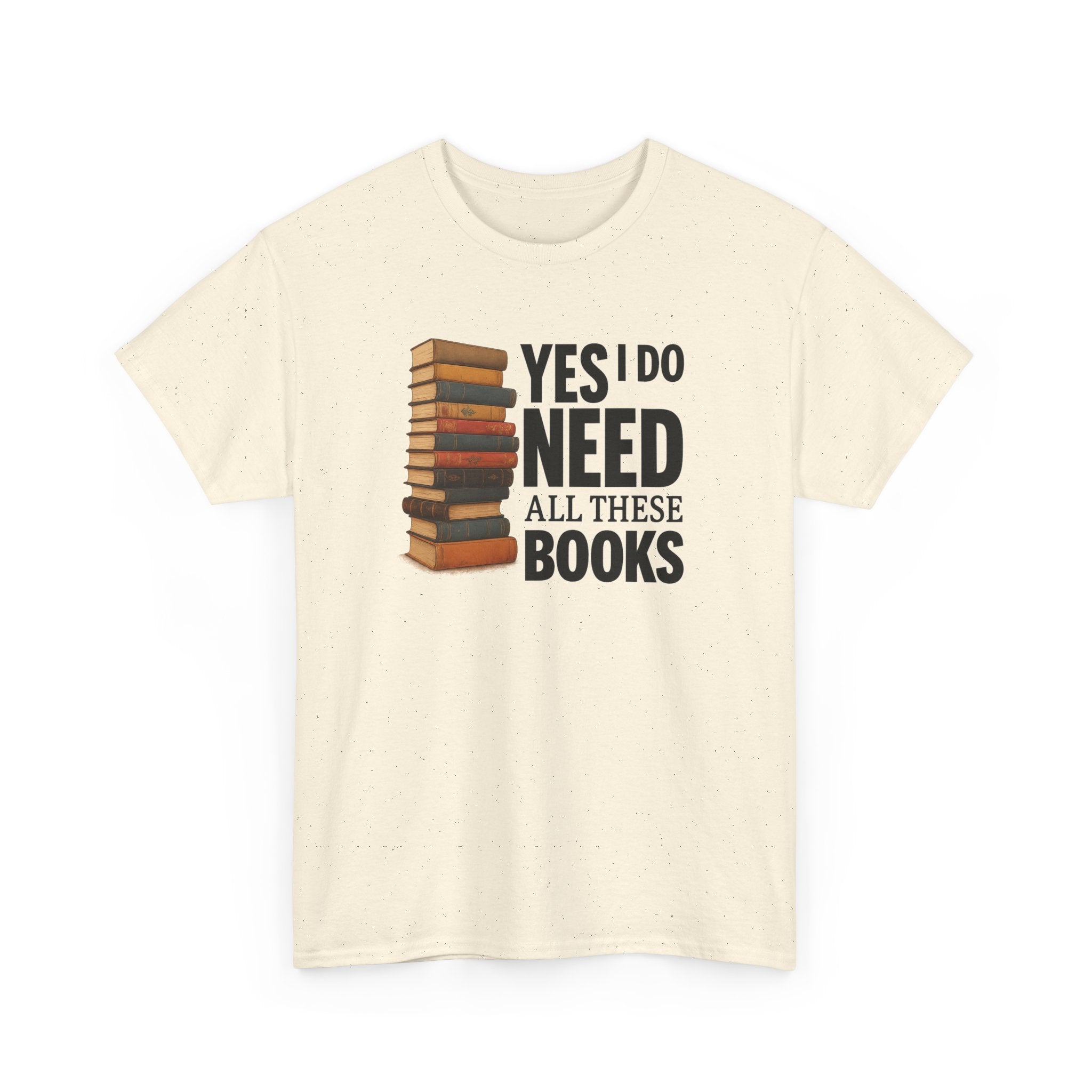Yes, I Do Need All These Books T-shirt - Book Lover T-Shirt, Reading Gift, Library Enthusiast Shirt, Bookworm Apparel, Literary Humor Tee