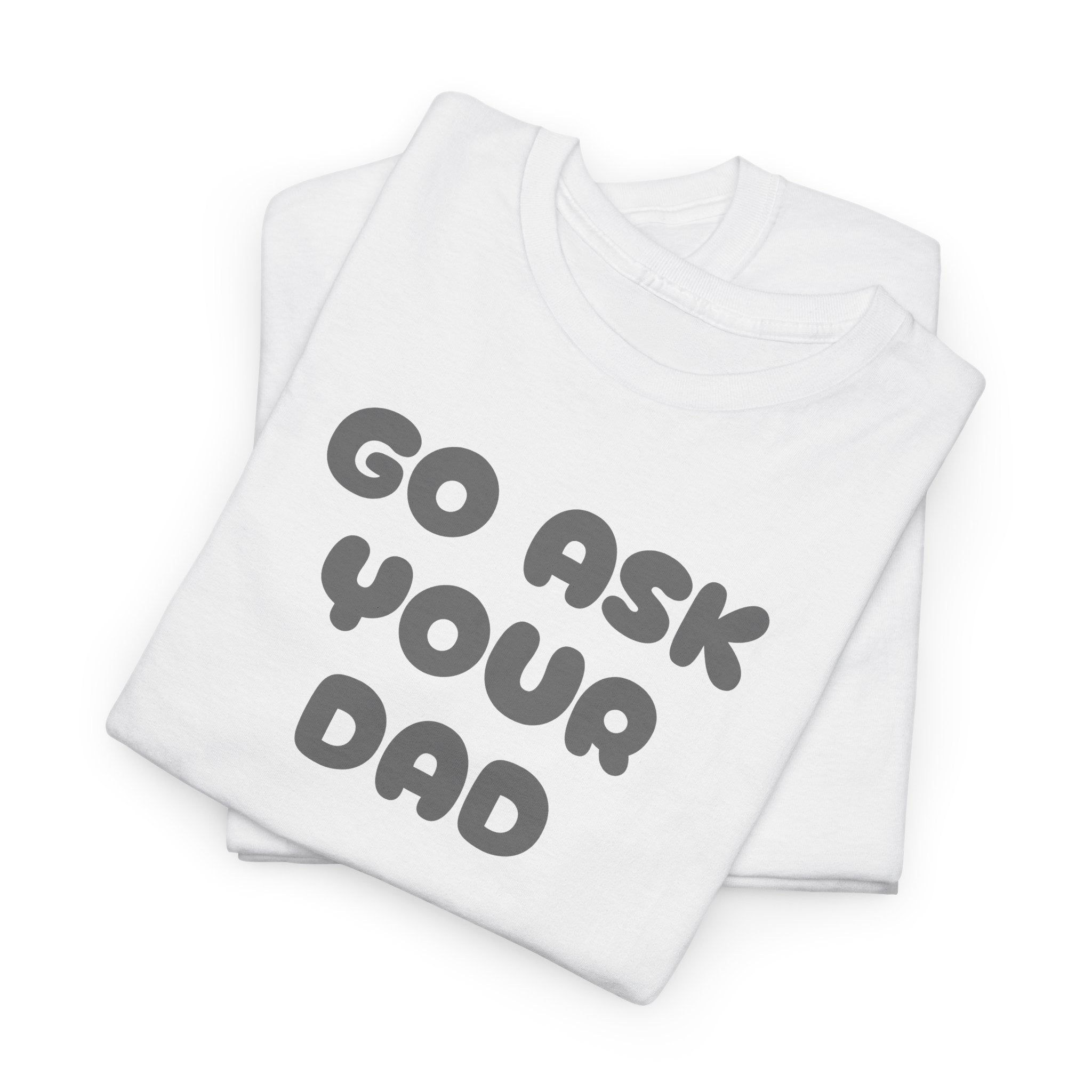 Funny Mom Tee, Unisex Cotton T-Shirt, Gift for Father's Day, Parenting Humor Shirt, Casual Everyday Wear, Go Ask Your Dad