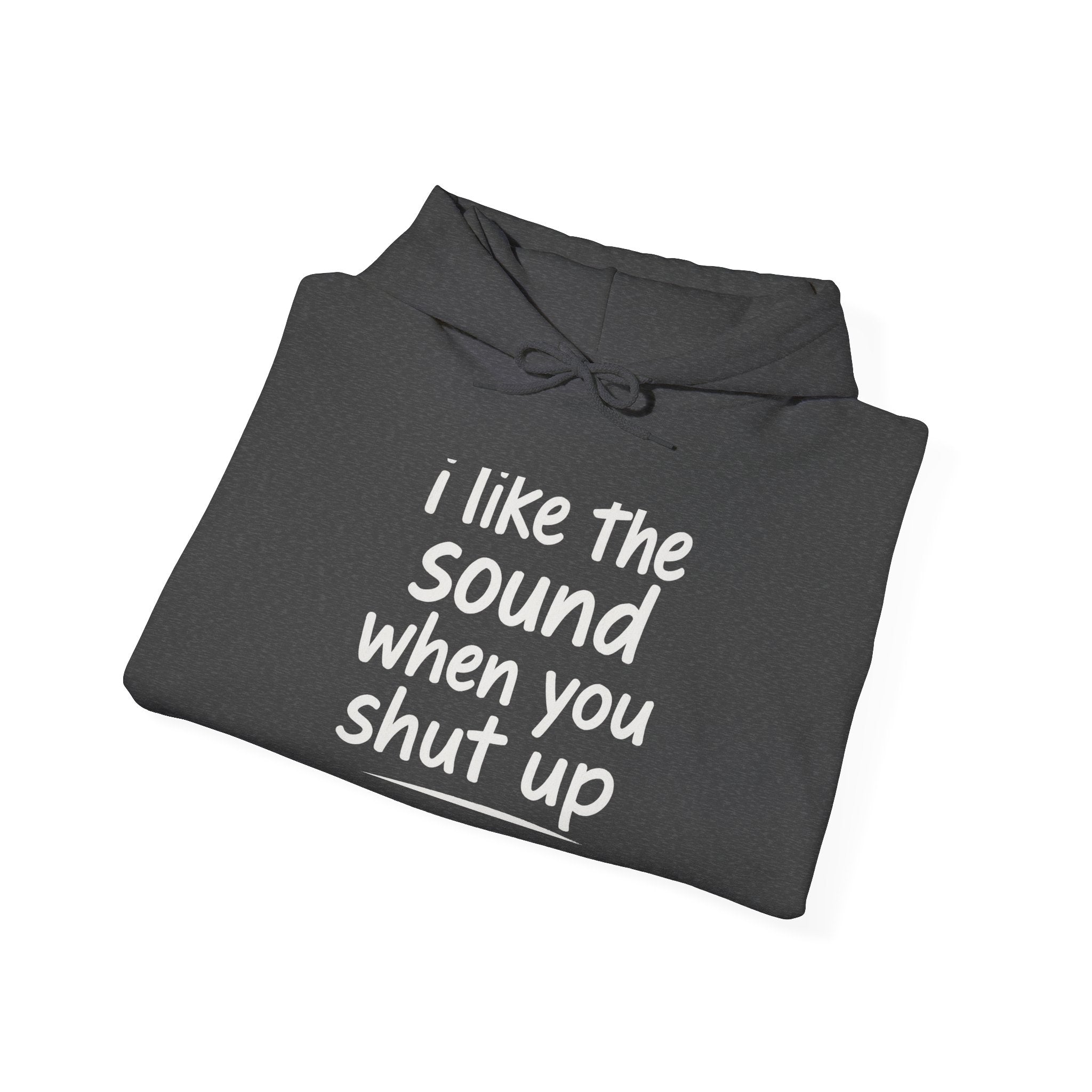 I Like The Sound When You Shut Up - Unisex Heavy Blend Hoodie, Funny Gift for Friends, Casual Wear, Comfortable Hoodie, Humor Apparel