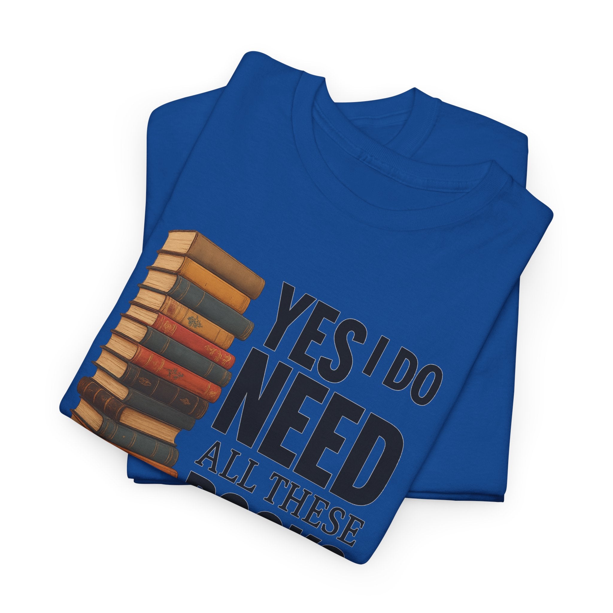 Yes, I Do Need All These Books T-shirt - Book Lover T-Shirt, Reading Gift, Library Enthusiast Shirt, Bookworm Apparel, Literary Humor Tee