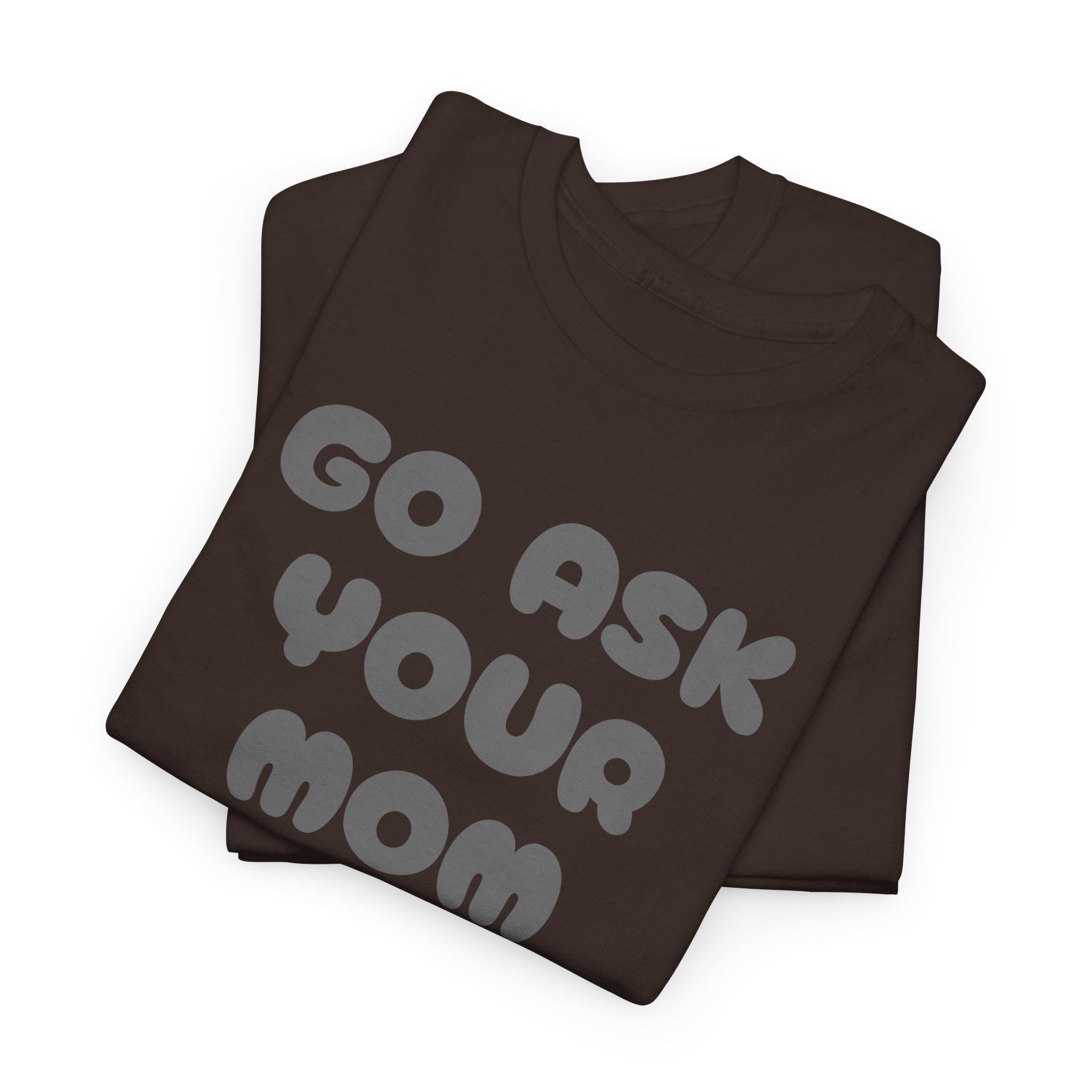Funny Parenting Quote Tee, Go Ask Your Mom T-Shirt, Casual Unisex Cotton Tee, Gift for Moms, Birthday Fun Wear, Humor Shirt