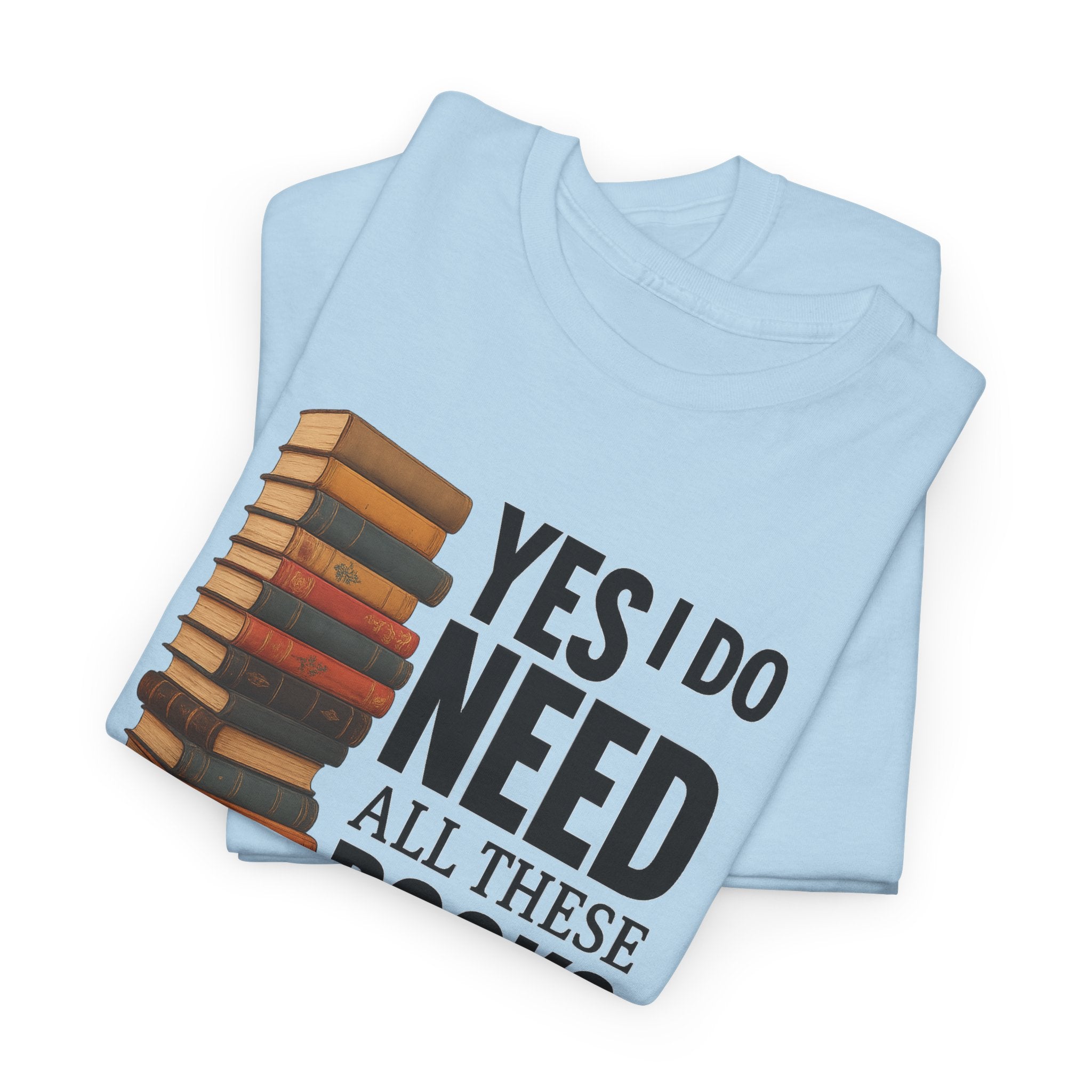 Yes, I Do Need All These Books T-shirt - Book Lover T-Shirt, Reading Gift, Library Enthusiast Shirt, Bookworm Apparel, Literary Humor Tee