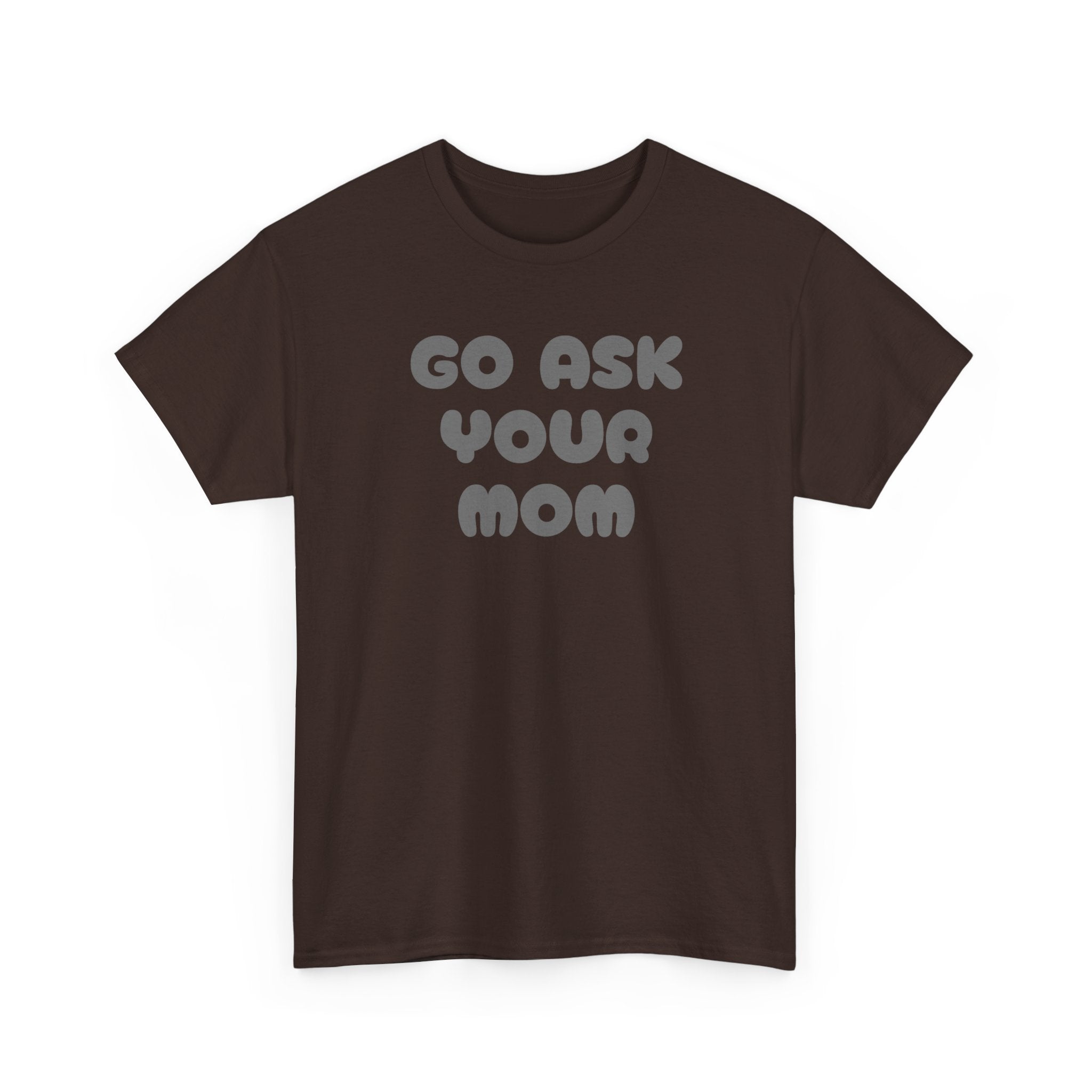 Funny Parenting Quote Tee, Go Ask Your Mom T-Shirt, Casual Unisex Cotton Tee, Gift for Moms, Birthday Fun Wear, Humor Shirt