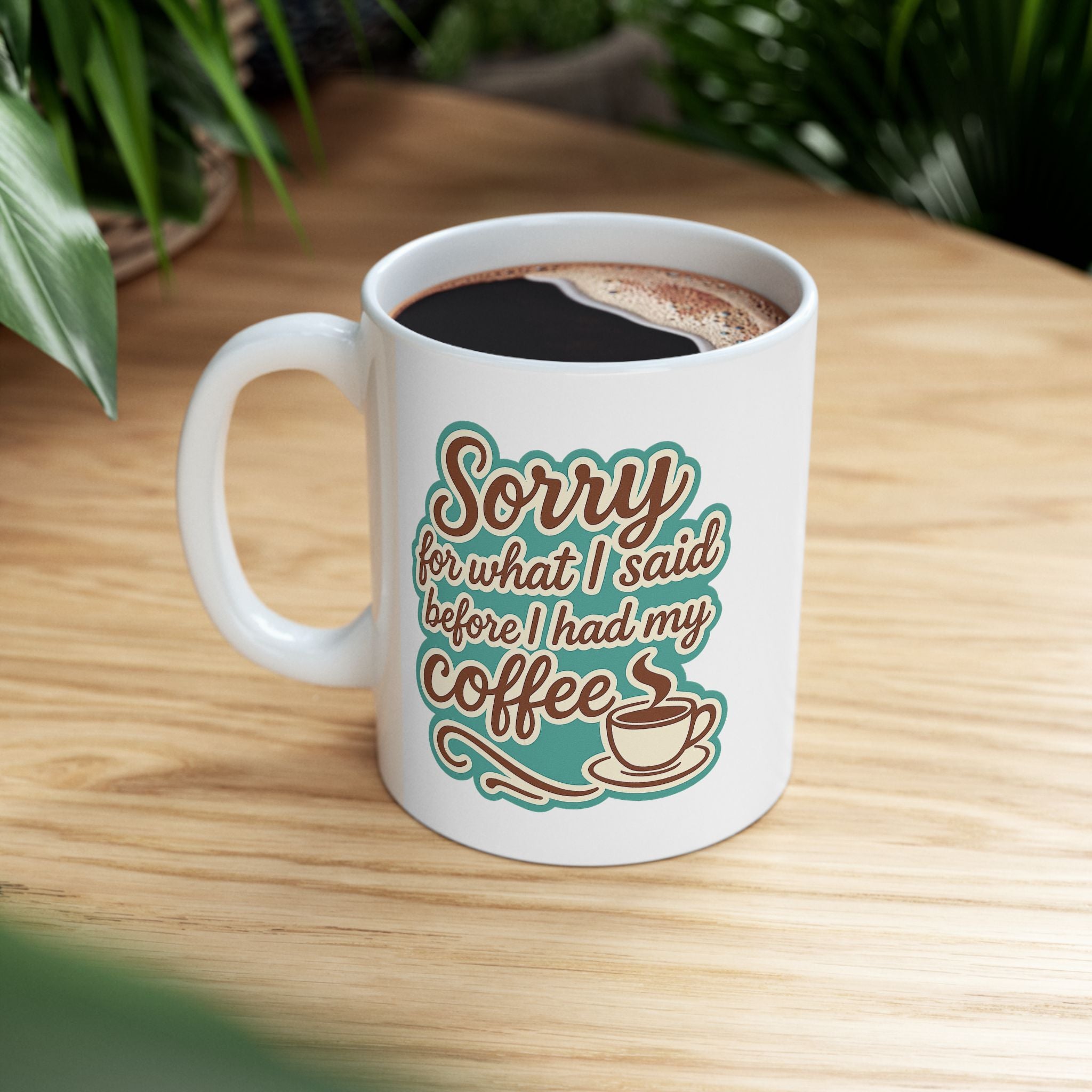 Coffee Lover's "Sorry for What I said before I had my Coffee" Ceramic Mug - Cute Coffee Mug, Great For Gifts, Home or Office, 11oz, 15oz