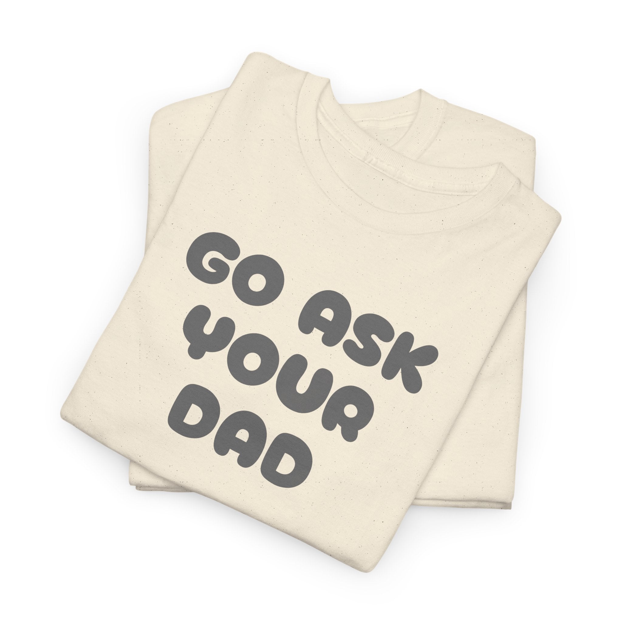 Funny Mom Tee, Unisex Cotton T-Shirt, Gift for Father's Day, Parenting Humor Shirt, Casual Everyday Wear, Go Ask Your Dad