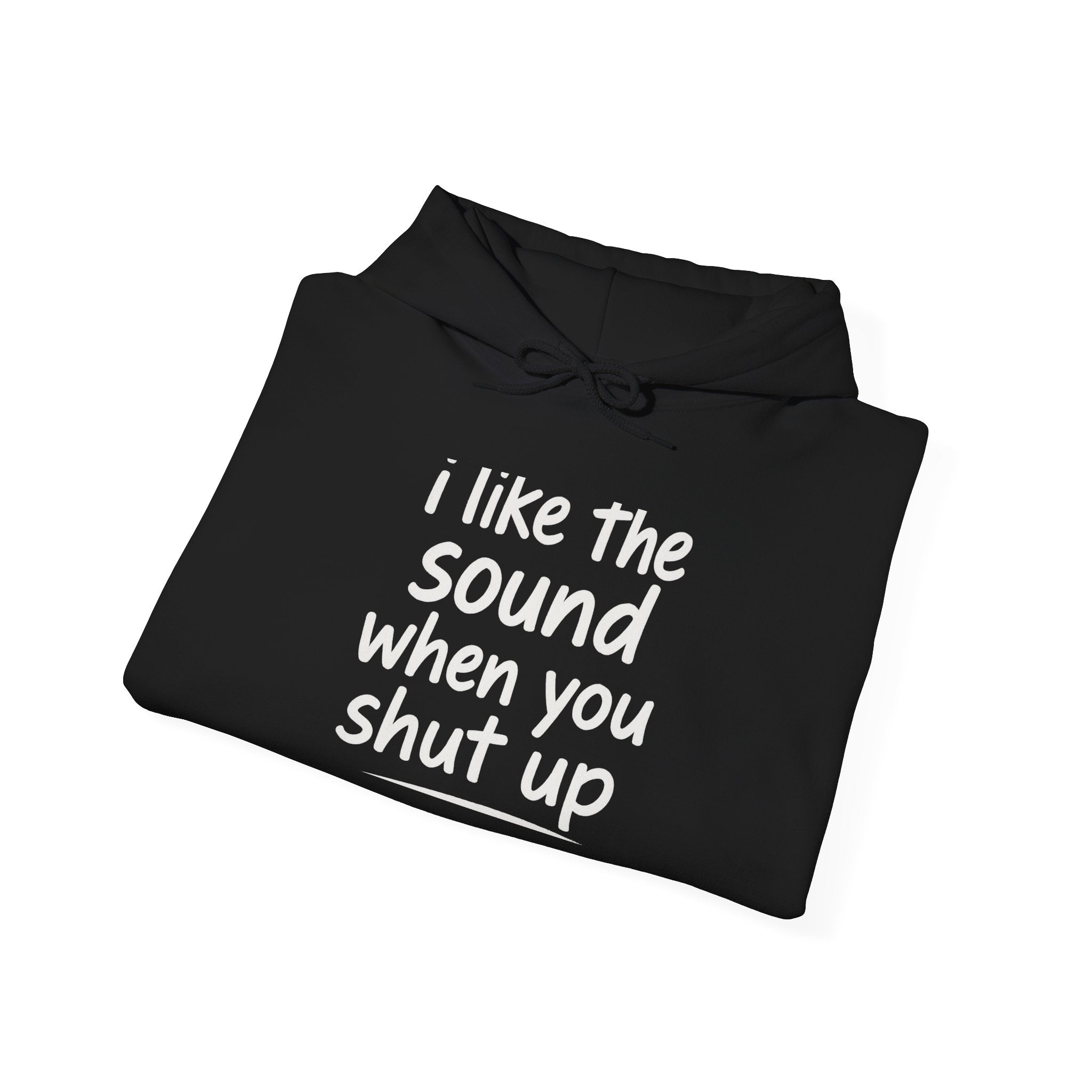 I Like The Sound When You Shut Up - Unisex Heavy Blend Hoodie, Funny Gift for Friends, Casual Wear, Comfortable Hoodie, Humor Apparel