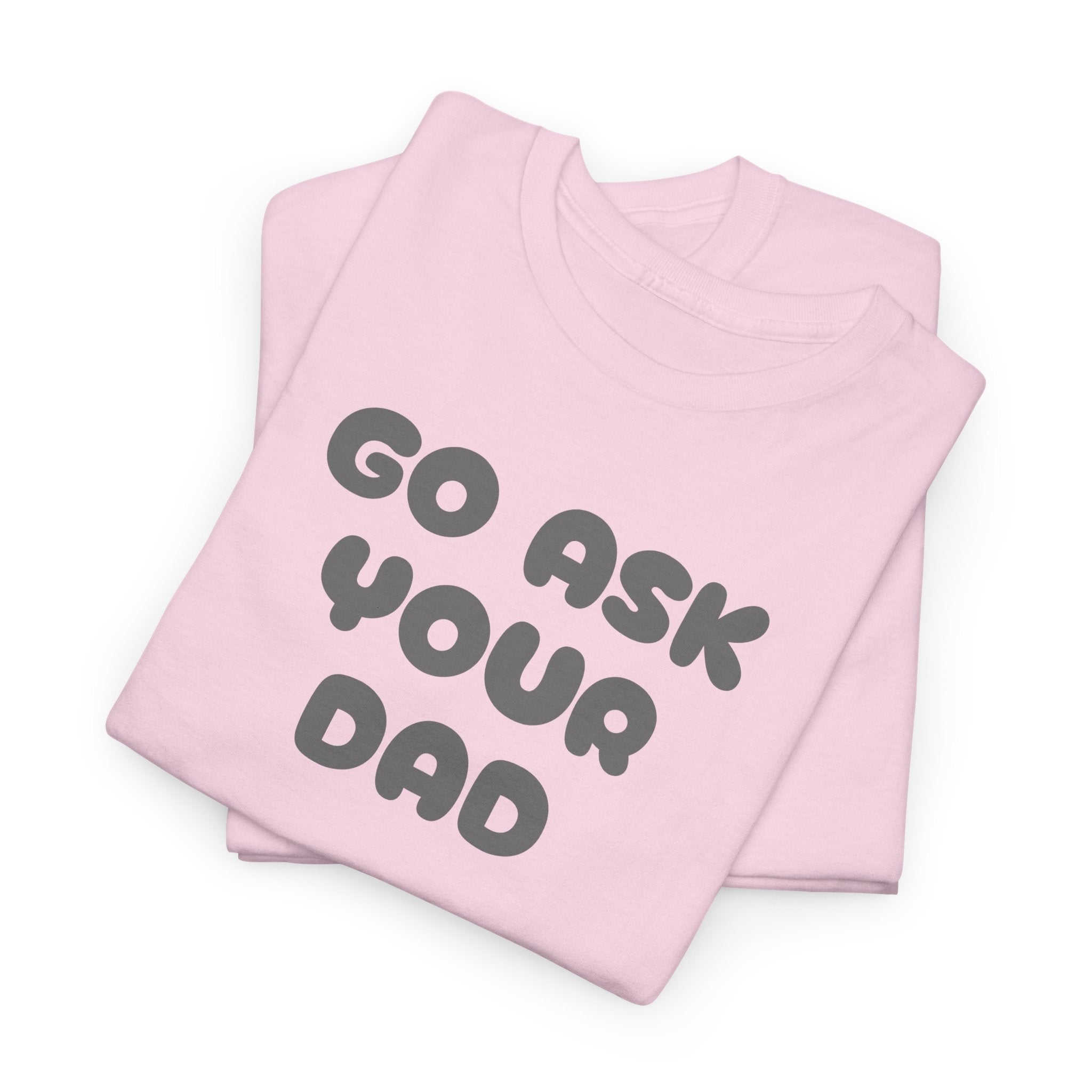 Funny Mom Tee, Unisex Cotton T-Shirt, Gift for Father's Day, Parenting Humor Shirt, Casual Everyday Wear, Go Ask Your Dad