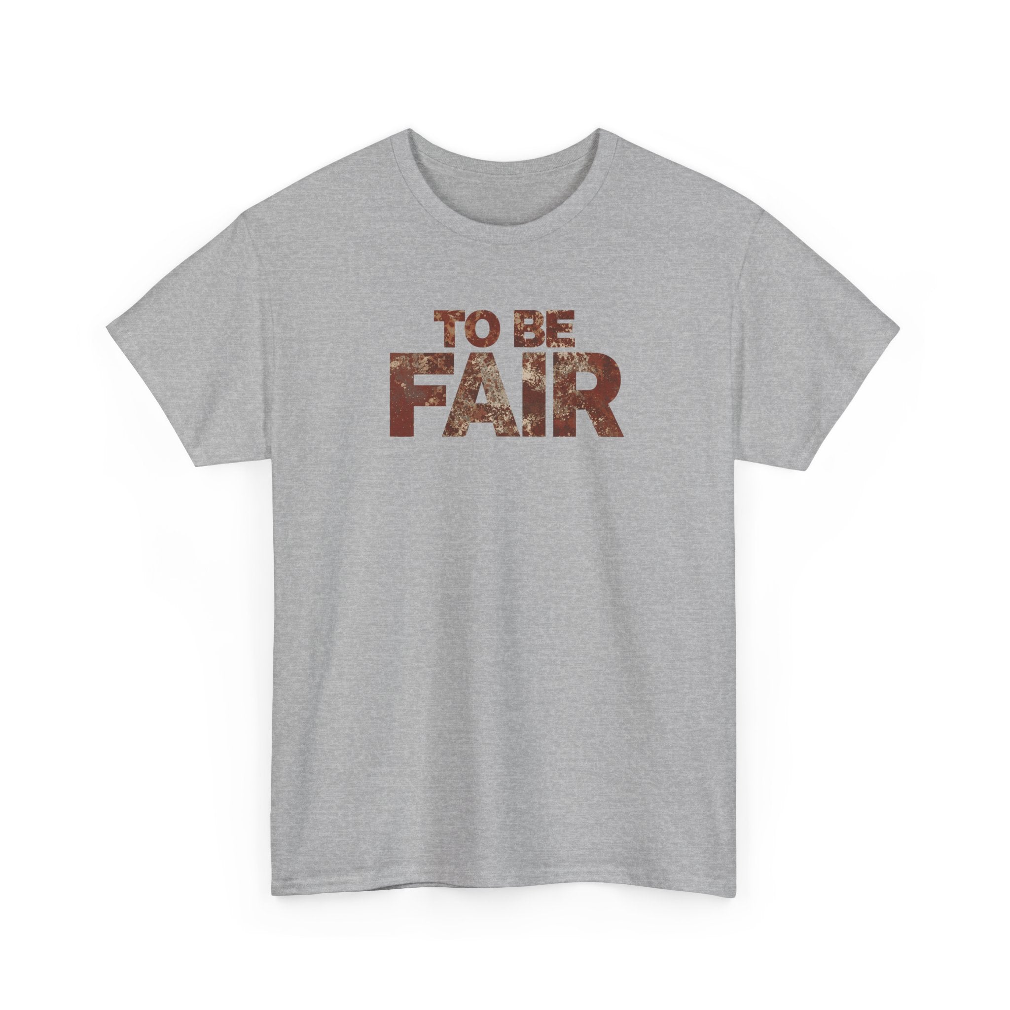 To Be Fair -  Statement Unisex Cotton T-shirt | Casual Wear, Gift for TV fans, Humor, Awareness, Statement Graphic Tee