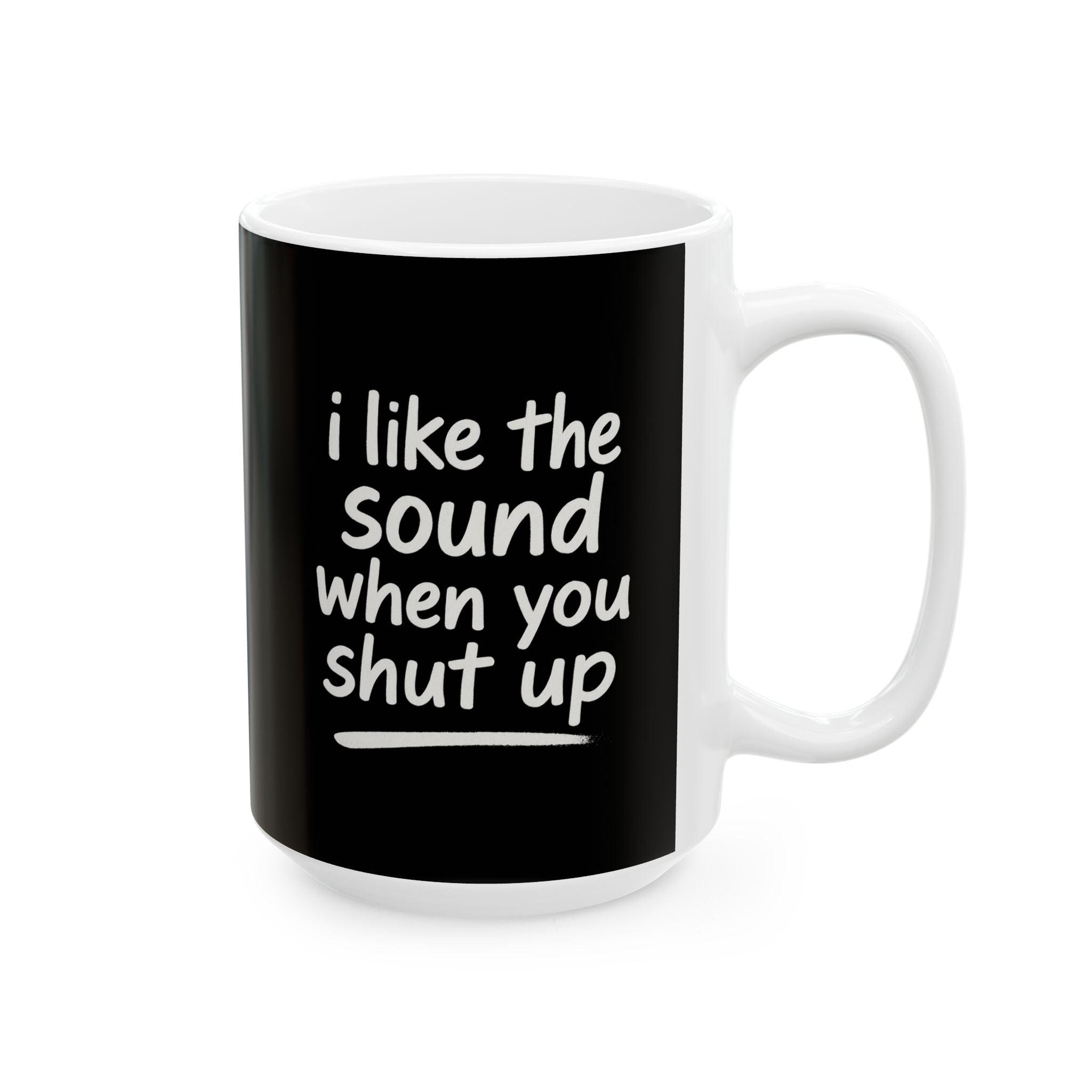 I love the sound when you shut up funny Ceramic Coffee Mug, Funny Gift for Friends, Office Humor Cup, Unique Tea Mug, Black and White Design for any Occasion, 11oz & 15oz