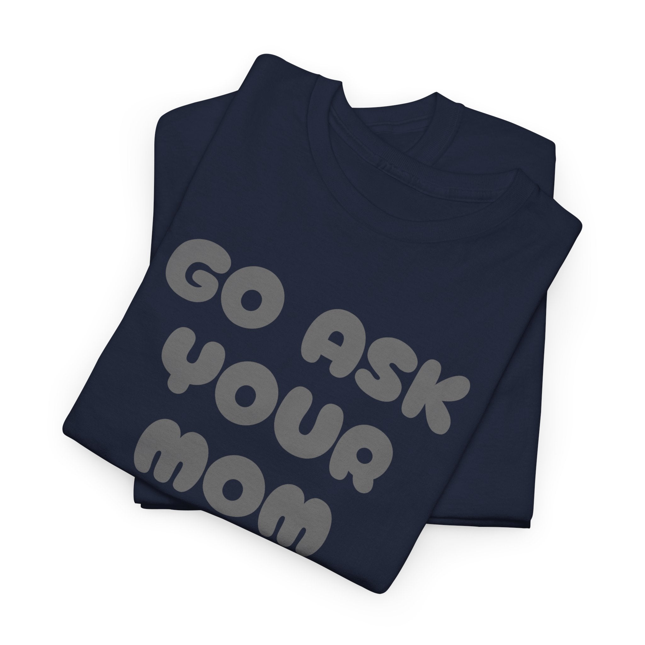 Funny Parenting Quote Tee, Go Ask Your Mom T-Shirt, Casual Unisex Cotton Tee, Gift for Moms, Birthday Fun Wear, Humor Shirt