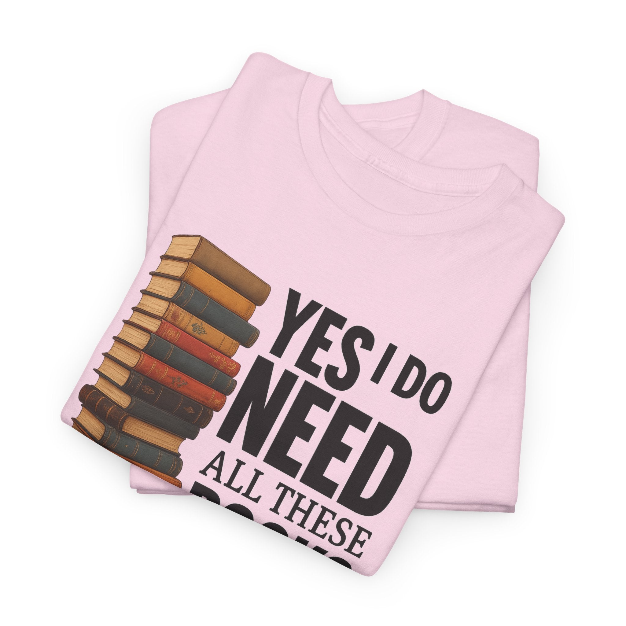 Yes, I Do Need All These Books T-shirt - Book Lover T-Shirt, Reading Gift, Library Enthusiast Shirt, Bookworm Apparel, Literary Humor Tee