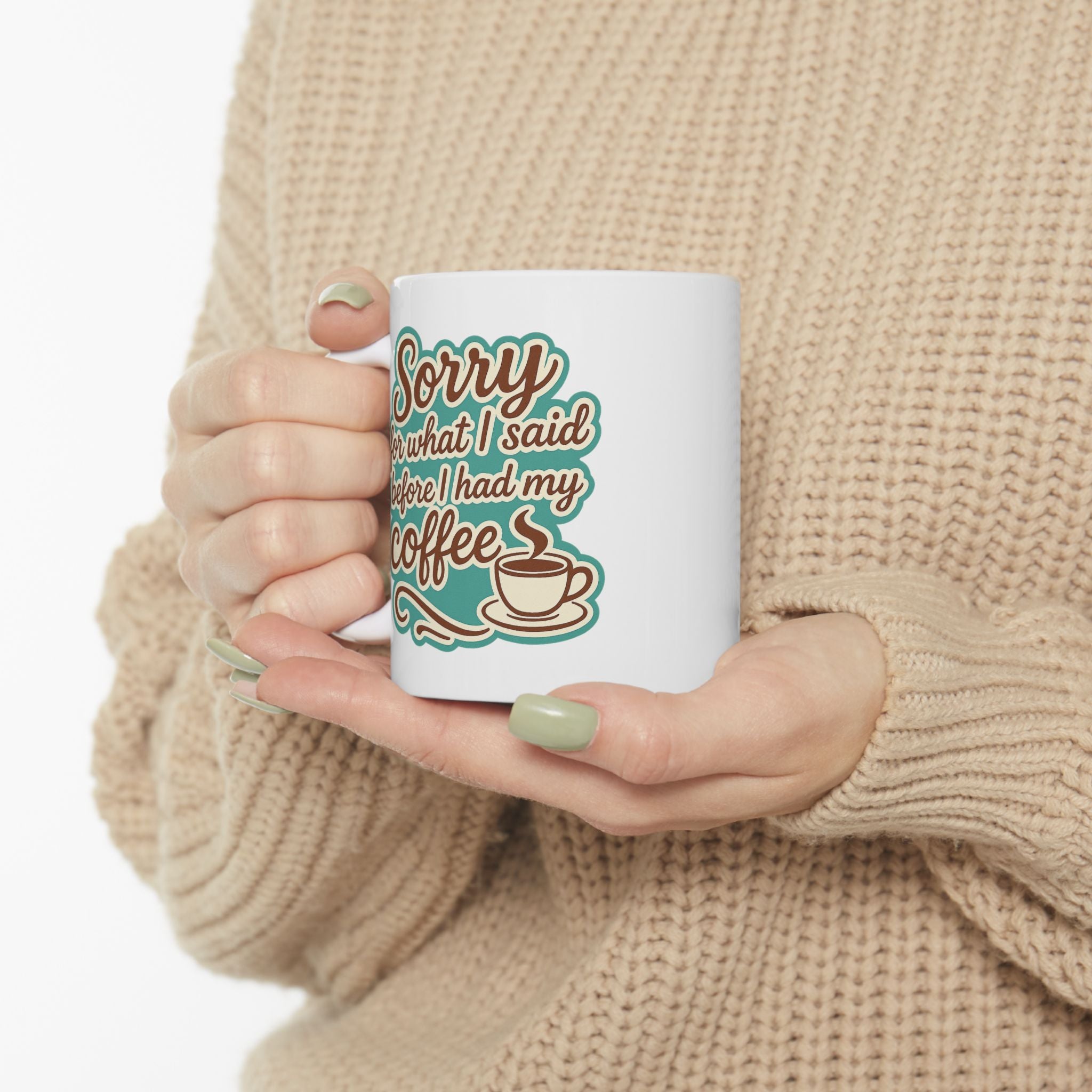 Coffee Lover's "Sorry for What I said before I had my Coffee" Ceramic Mug - Cute Coffee Mug, Great For Gifts, Home or Office, 11oz, 15oz