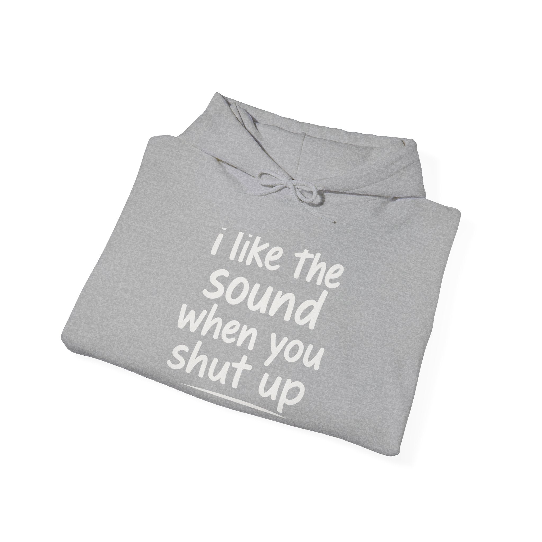 I Like The Sound When You Shut Up - Unisex Heavy Blend Hoodie, Funny Gift for Friends, Casual Wear, Comfortable Hoodie, Humor Apparel