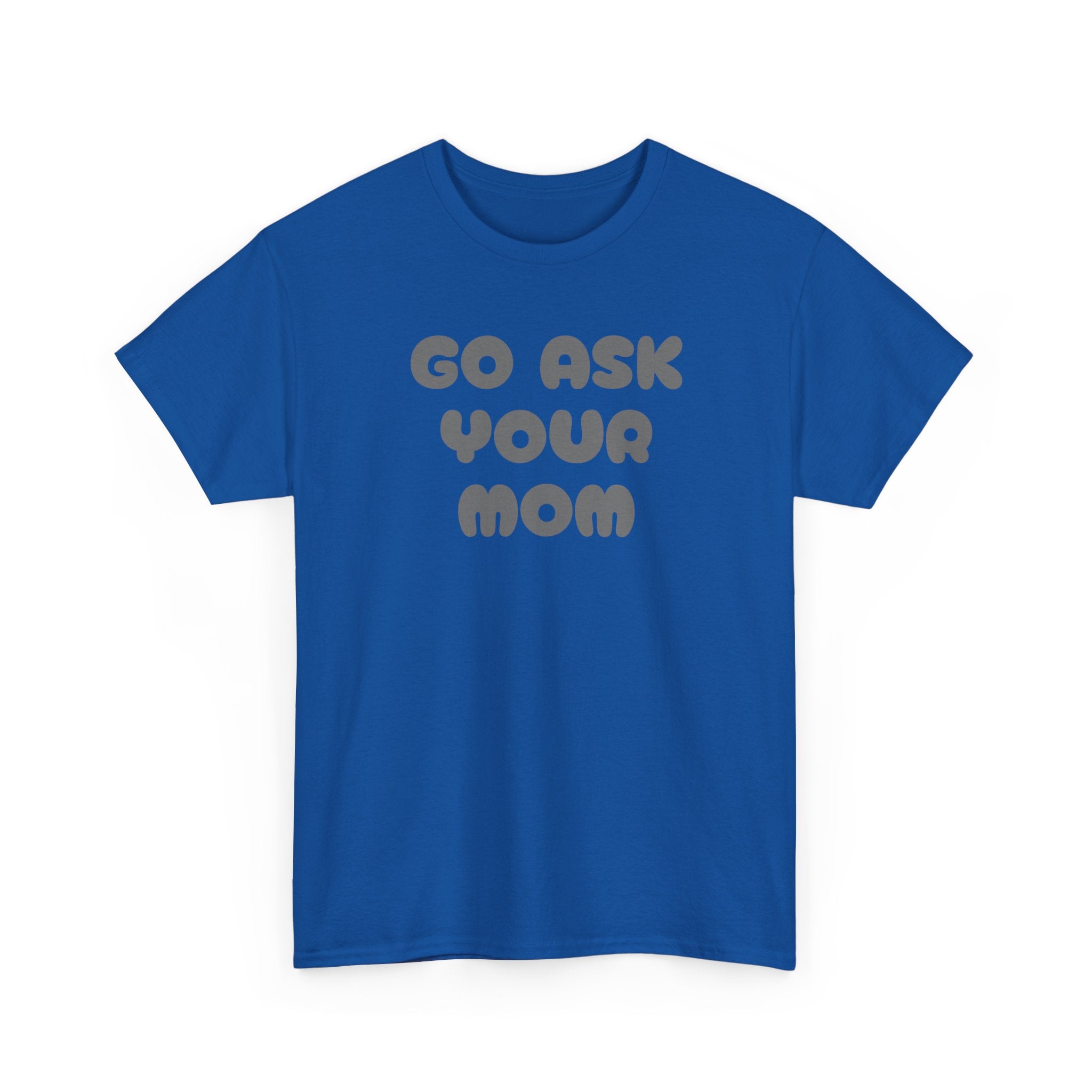 Funny Parenting Quote Tee, Go Ask Your Mom T-Shirt, Casual Unisex Cotton Tee, Gift for Moms, Birthday Fun Wear, Humor Shirt