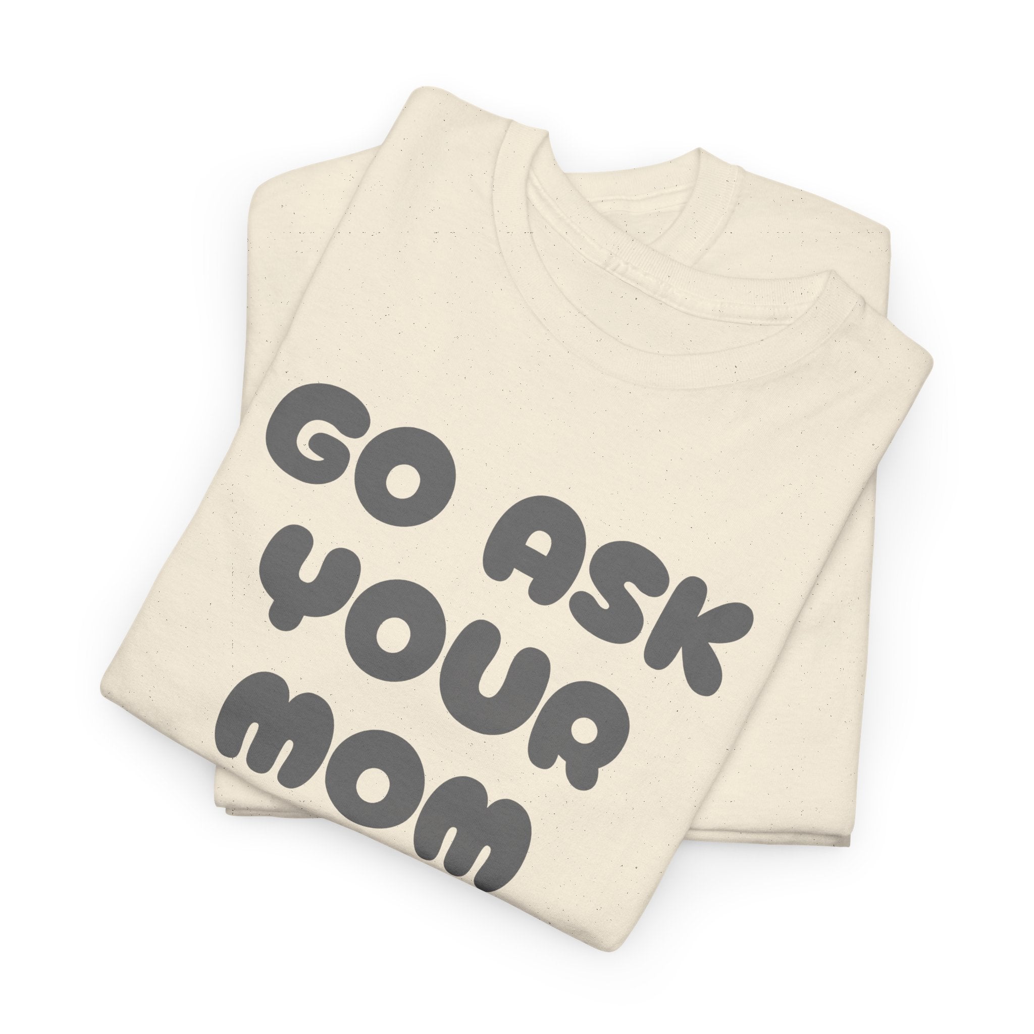 Funny Parenting Quote Tee, Go Ask Your Mom T-Shirt, Casual Unisex Cotton Tee, Gift for Moms, Birthday Fun Wear, Humor Shirt