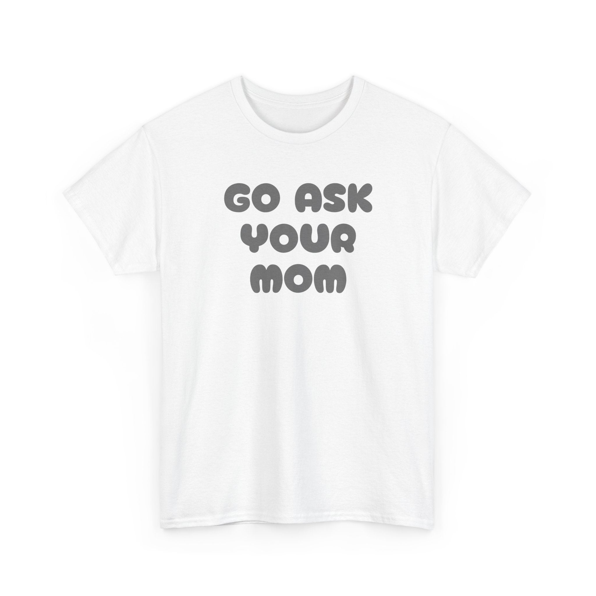 Funny Parenting Quote Tee, Go Ask Your Mom T-Shirt, Casual Unisex Cotton Tee, Gift for Moms, Birthday Fun Wear, Humor Shirt