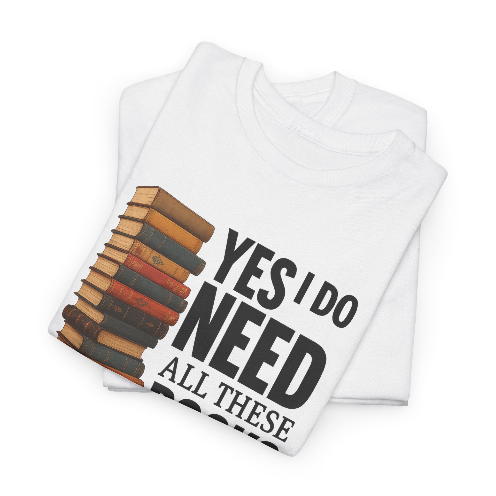 Yes, I Do Need All These Books T-shirt - Book Lover T-Shirt, Reading Gift, Library Enthusiast Shirt, Bookworm Apparel, Literary Humor Tee
