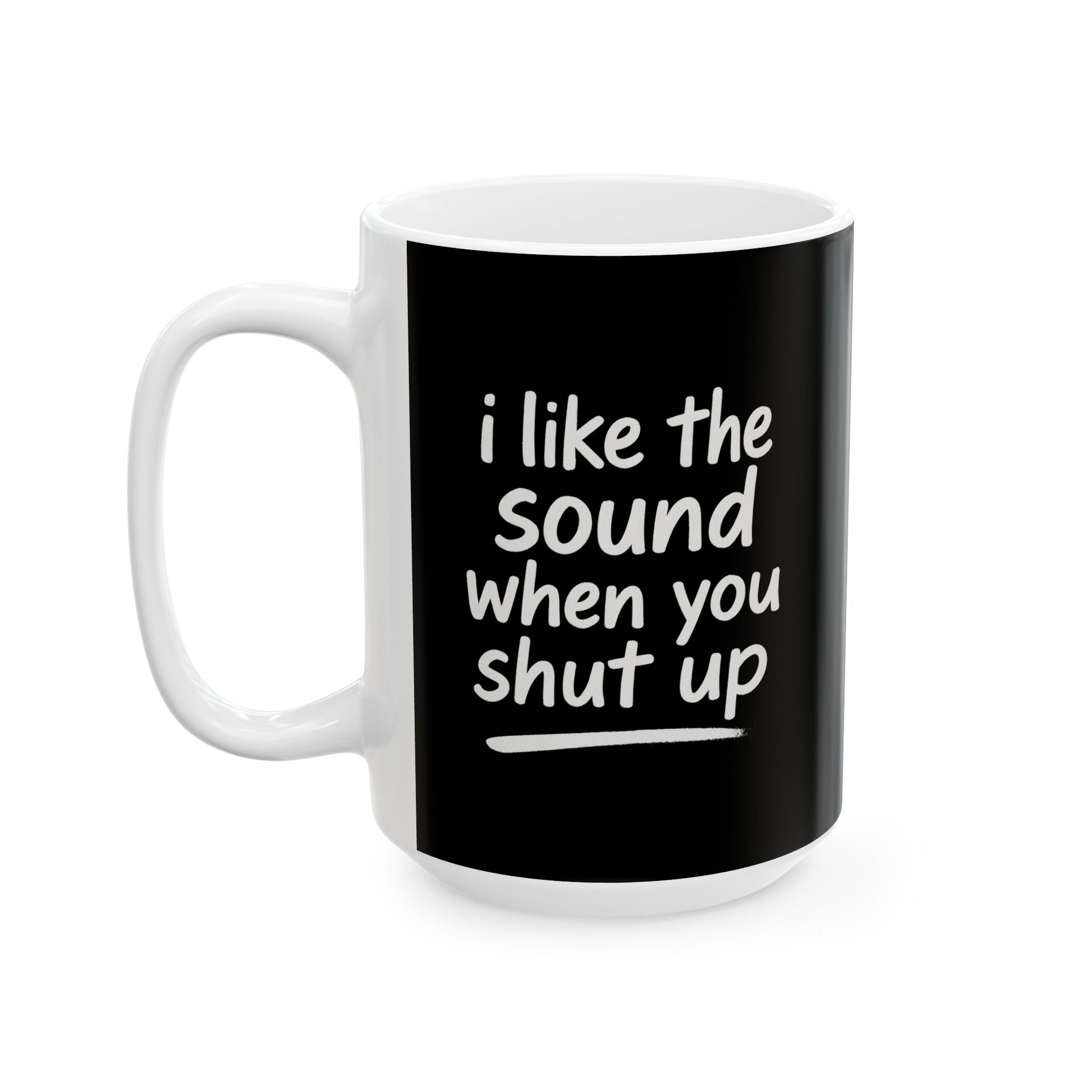 I love the sound when you shut up funny Ceramic Coffee Mug, Funny Gift for Friends, Office Humor Cup, Unique Tea Mug, Black and White Design for any Occasion, 11oz & 15oz