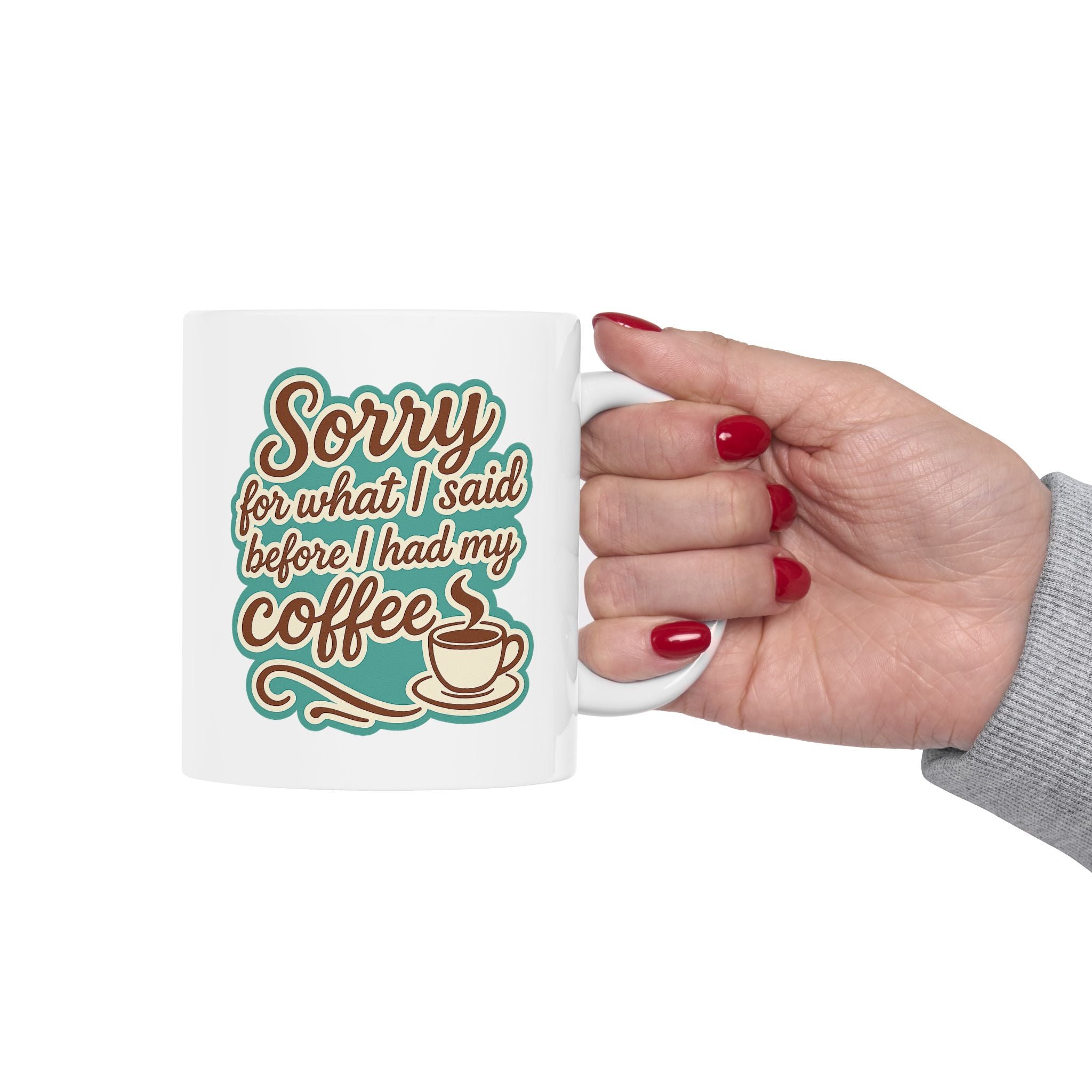 Coffee Lover's "Sorry for What I said before I had my Coffee" Ceramic Mug - Cute Coffee Mug, Great For Gifts, Home or Office, 11oz, 15oz