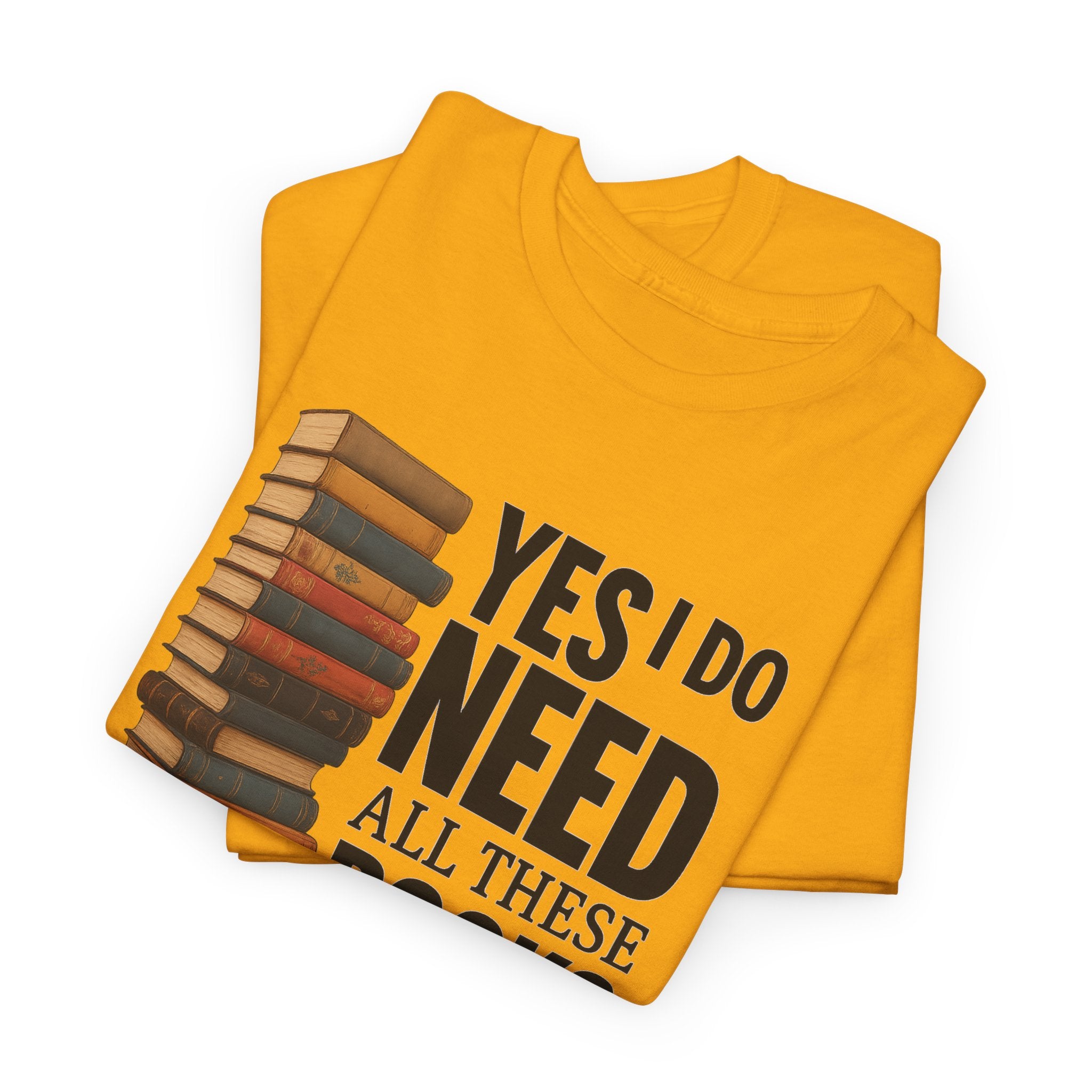 Yes, I Do Need All These Books T-shirt - Book Lover T-Shirt, Reading Gift, Library Enthusiast Shirt, Bookworm Apparel, Literary Humor Tee