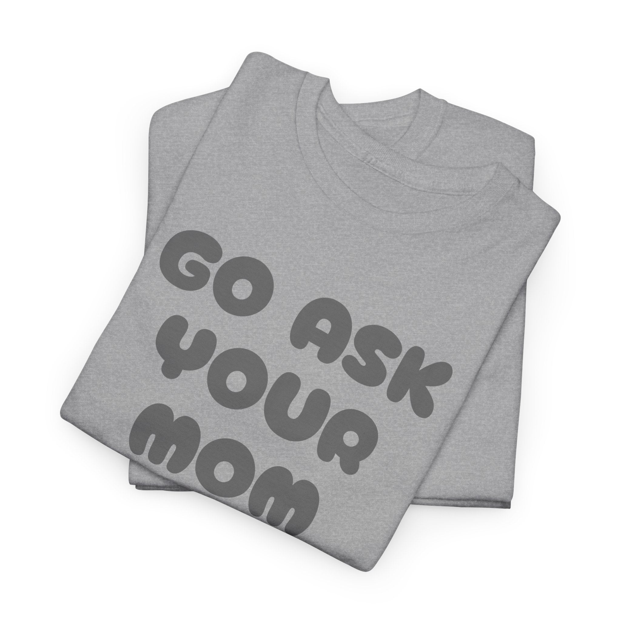 Funny Parenting Quote Tee, Go Ask Your Mom T-Shirt, Casual Unisex Cotton Tee, Gift for Moms, Birthday Fun Wear, Humor Shirt