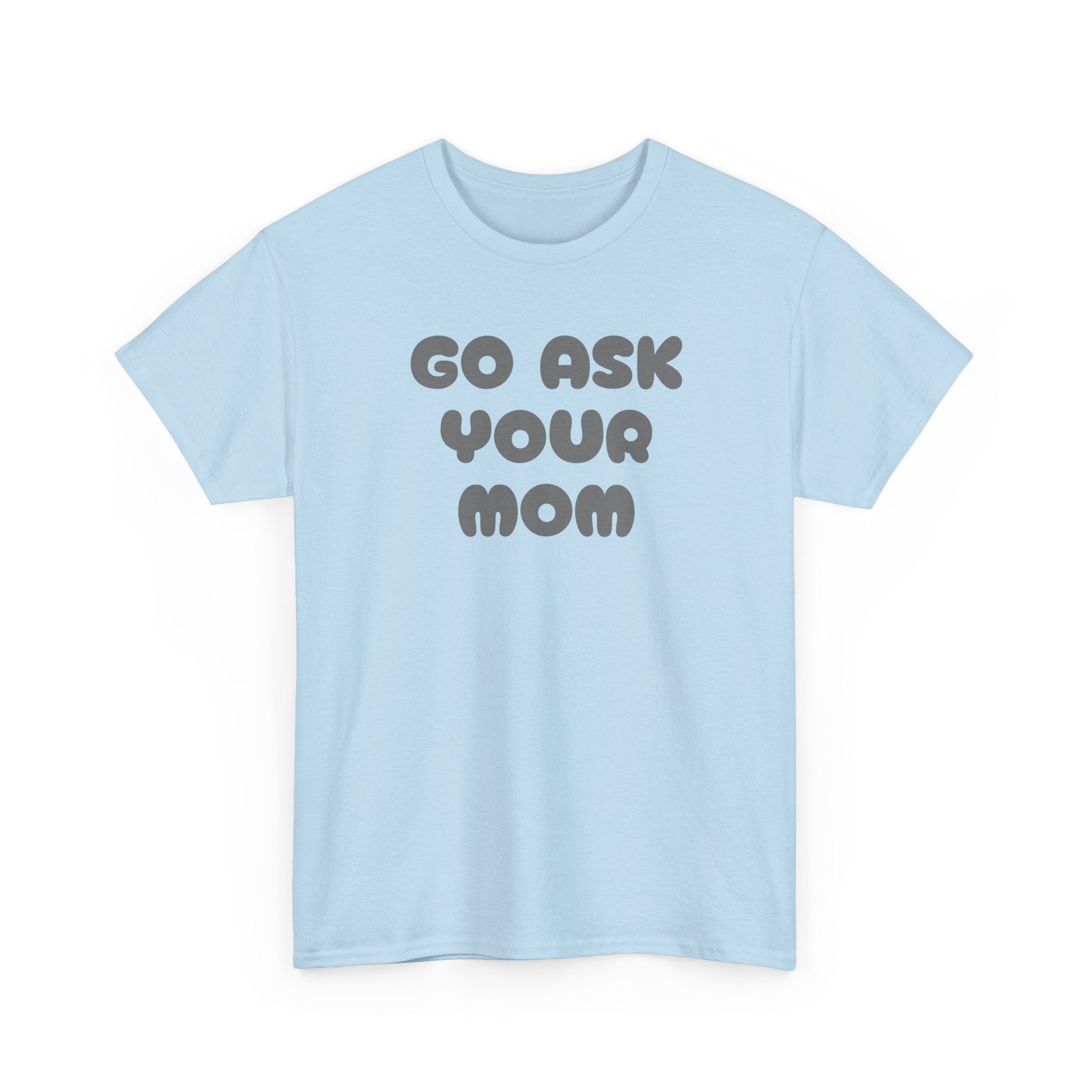 Funny Parenting Quote Tee, Go Ask Your Mom T-Shirt, Casual Unisex Cotton Tee, Gift for Moms, Birthday Fun Wear, Humor Shirt