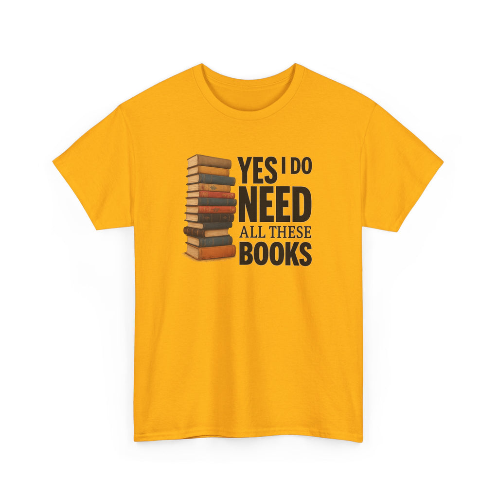 Yes, I Do Need All These Books T-shirt - Book Lover T-Shirt, Reading Gift, Library Enthusiast Shirt, Bookworm Apparel, Literary Humor Tee