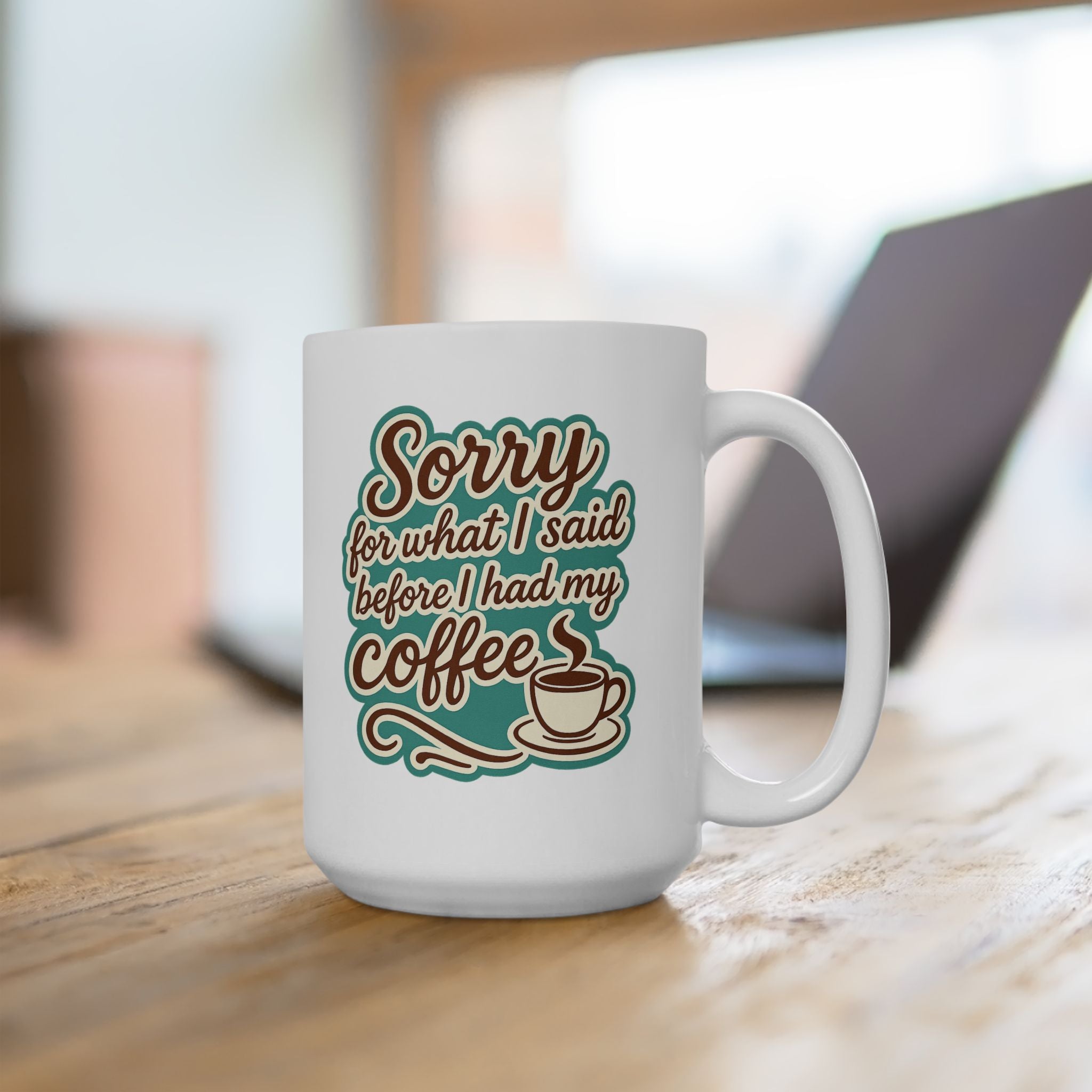 Coffee Lover's "Sorry for What I said before I had my Coffee" Ceramic Mug - Cute Coffee Mug, Great For Gifts, Home or Office, 11oz, 15oz