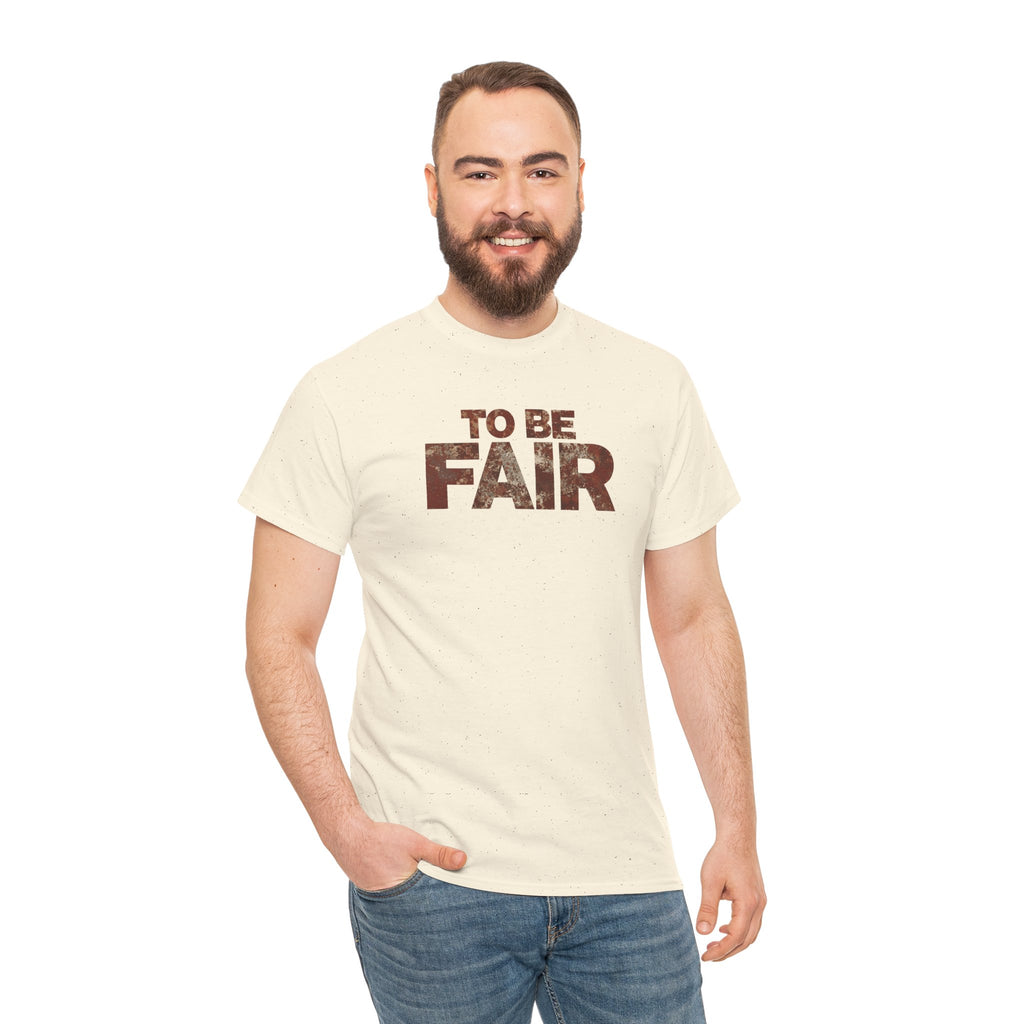 To Be Fair -  Statement Unisex Cotton T-shirt | Casual Wear, Gift for TV fans, Humor, Awareness, Statement Graphic Tee