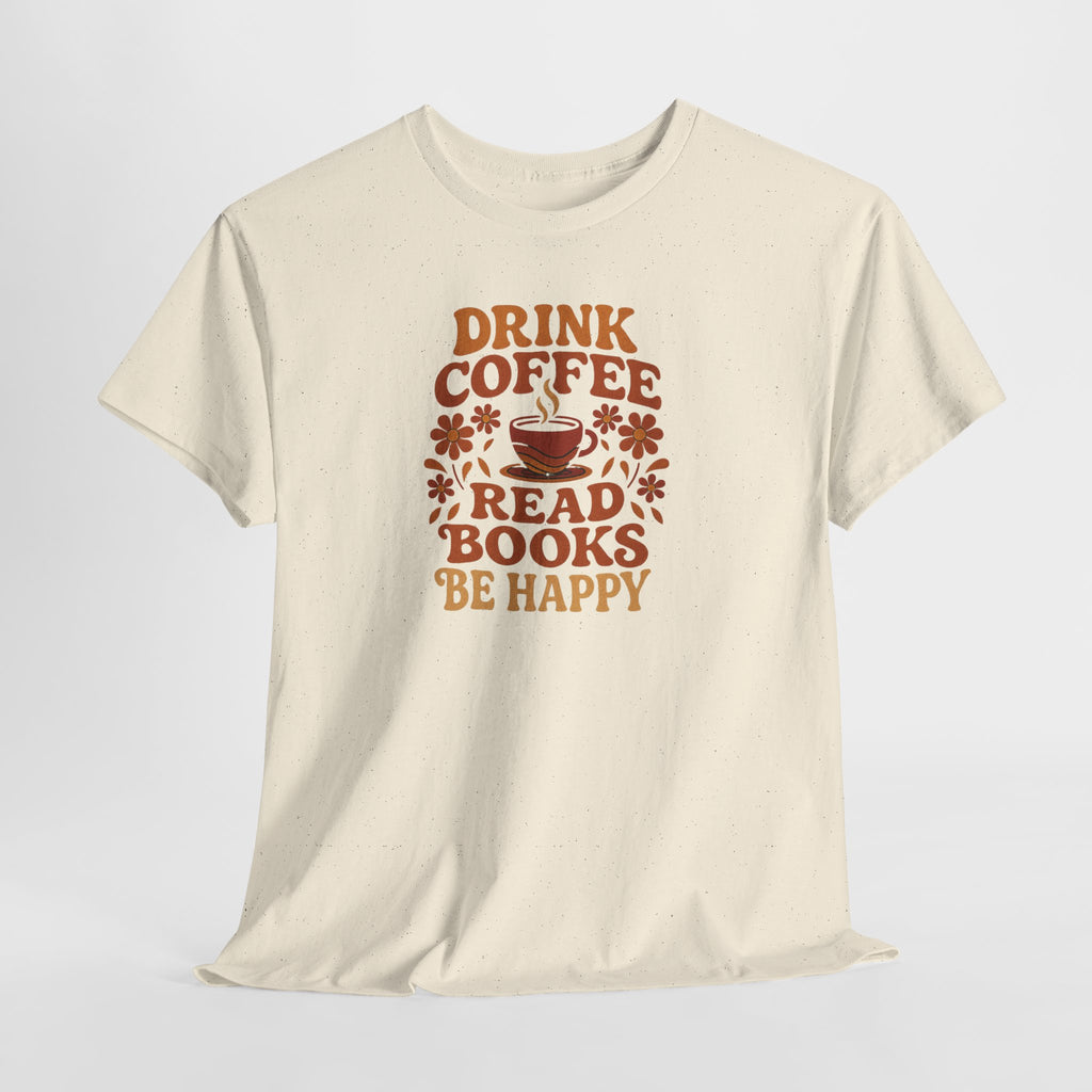 Coffee Lovers, Book Lovers Unisex Heavy Cotton Tee | Drink Coffee Read Books Be Happy, Gift for Book Lovers, Casual Wear, Cozy Outfit, Coffee Enthusiast