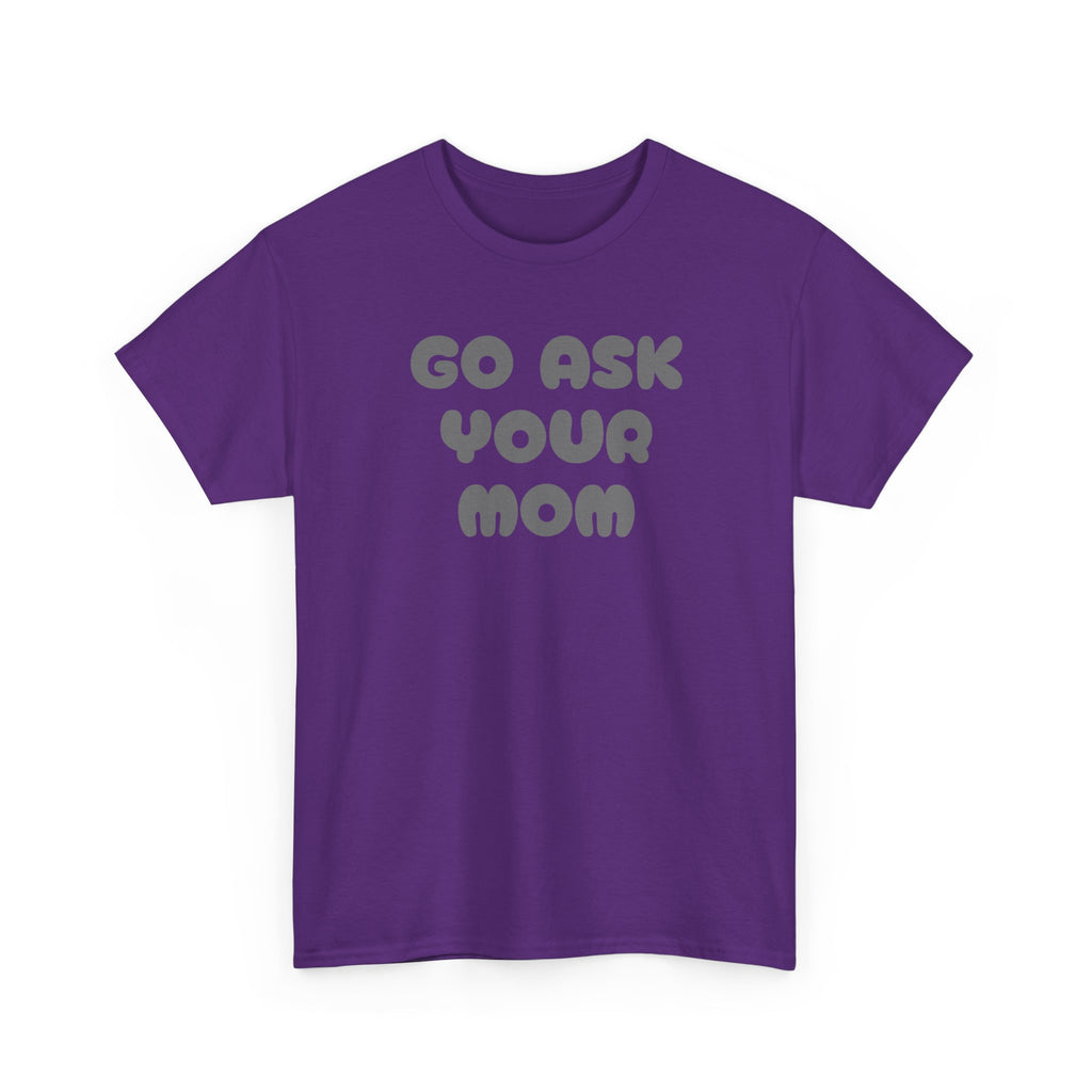 Funny Parenting Quote Tee, Go Ask Your Mom T-Shirt, Casual Unisex Cotton Tee, Gift for Moms, Birthday Fun Wear, Humor Shirt