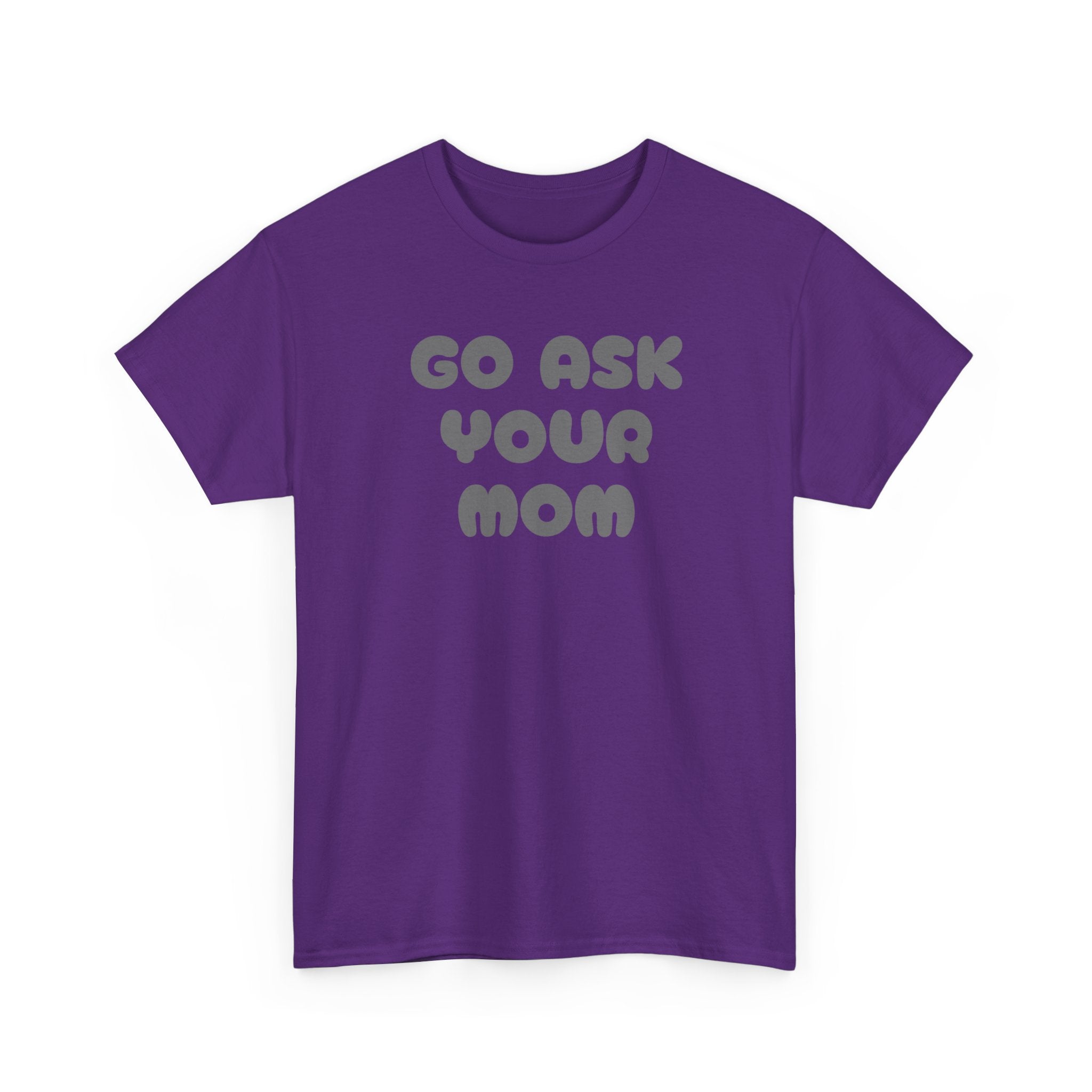 Funny Parenting Quote Tee, Go Ask Your Mom T-Shirt, Casual Unisex Cotton Tee, Gift for Moms, Birthday Fun Wear, Humor Shirt