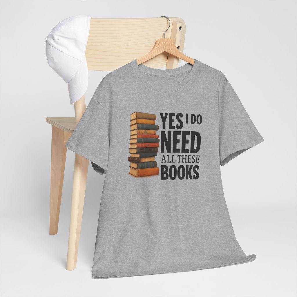 Yes, I Do Need All These Books T-shirt - Book Lover T-Shirt, Reading Gift, Library Enthusiast Shirt, Bookworm Apparel, Literary Humor Tee