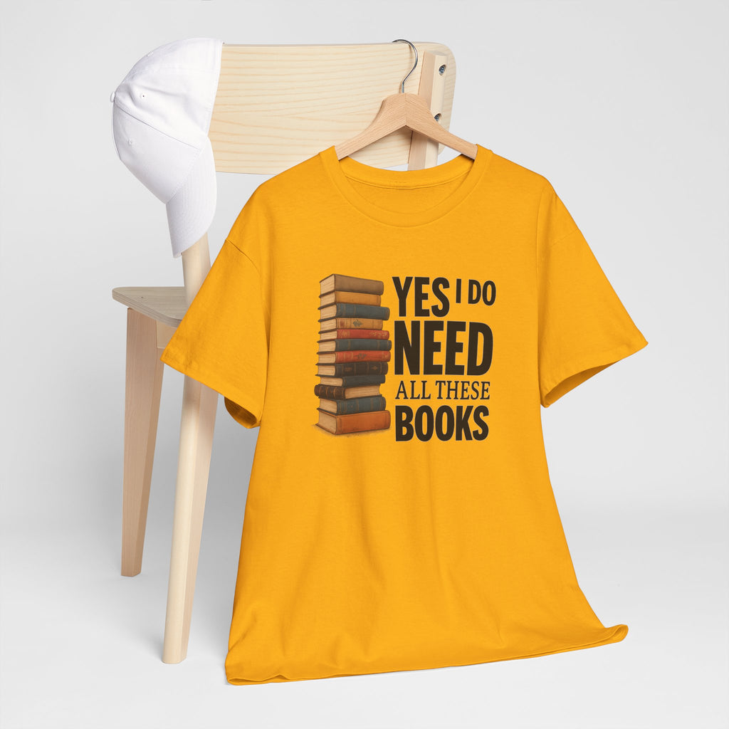 Yes, I Do Need All These Books T-shirt - Book Lover T-Shirt, Reading Gift, Library Enthusiast Shirt, Bookworm Apparel, Literary Humor Tee