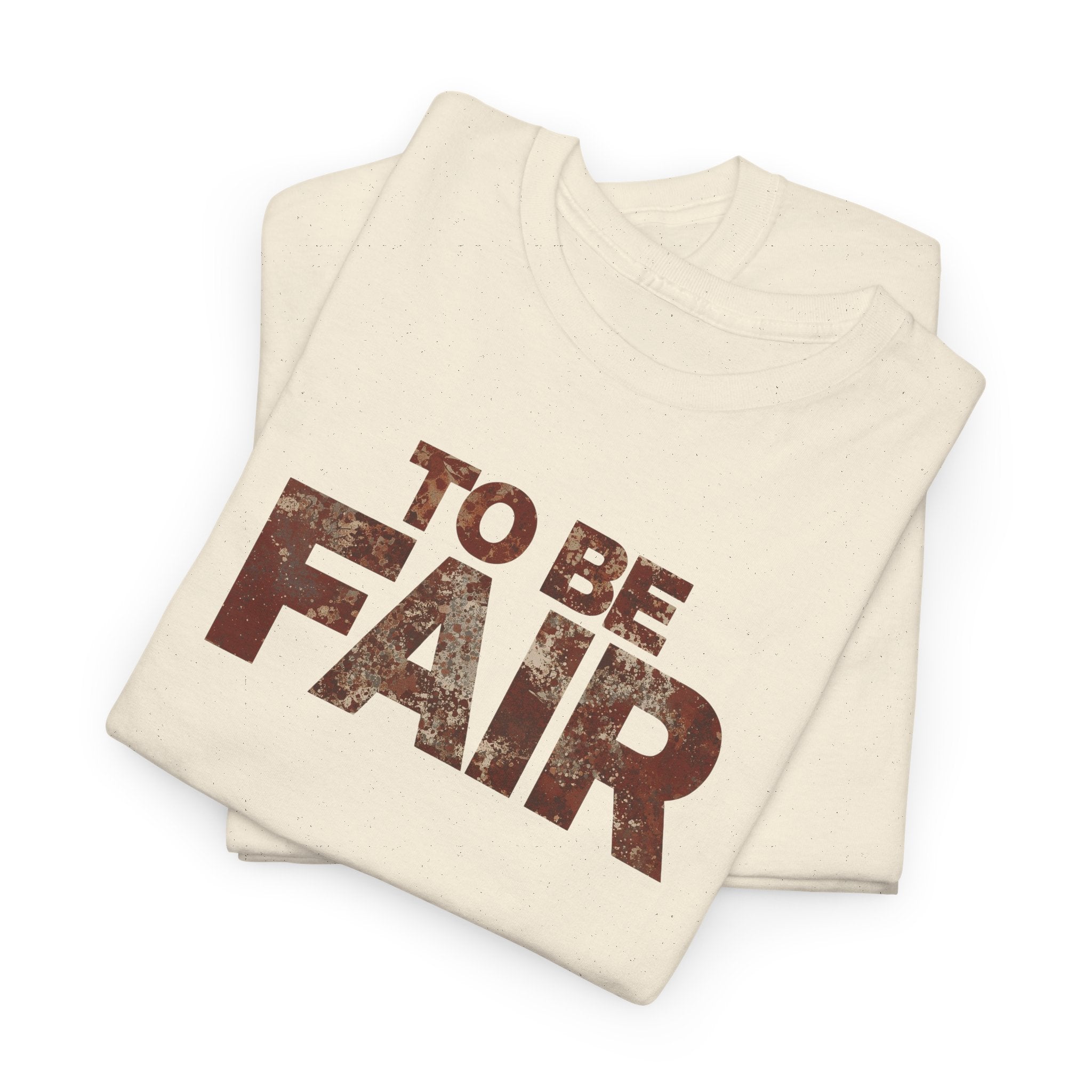 To Be Fair -  Statement Unisex Cotton T-shirt | Casual Wear, Gift for TV fans, Humor, Awareness, Statement Graphic Tee
