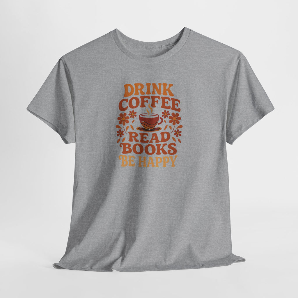 Coffee Lovers, Book Lovers Unisex Heavy Cotton Tee | Drink Coffee Read Books Be Happy, Gift for Book Lovers, Casual Wear, Cozy Outfit, Coffee Enthusiast