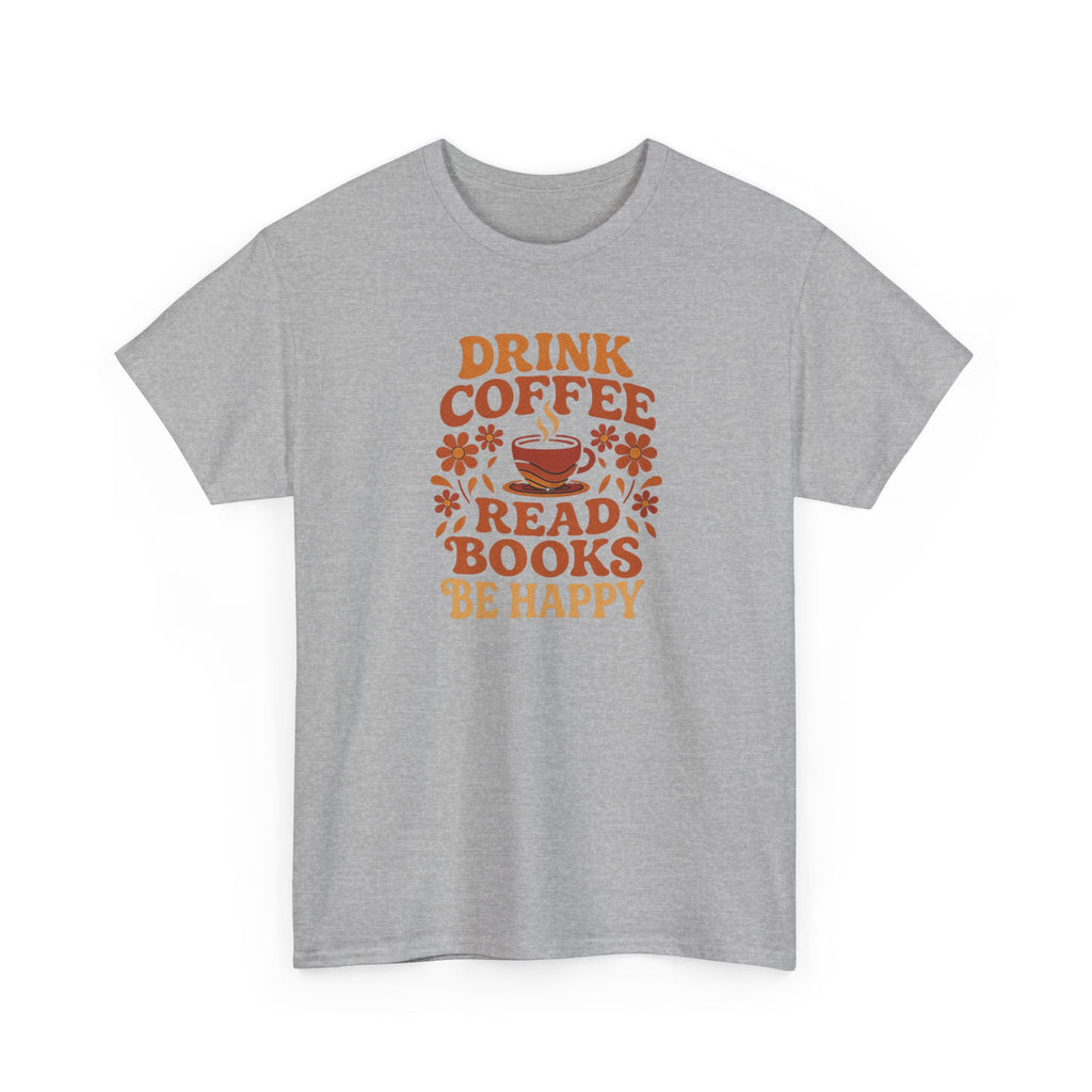 Coffee Lovers, Book Lovers Unisex Heavy Cotton Tee | Drink Coffee Read Books Be Happy, Gift for Book Lovers, Casual Wear, Cozy Outfit, Coffee Enthusiast