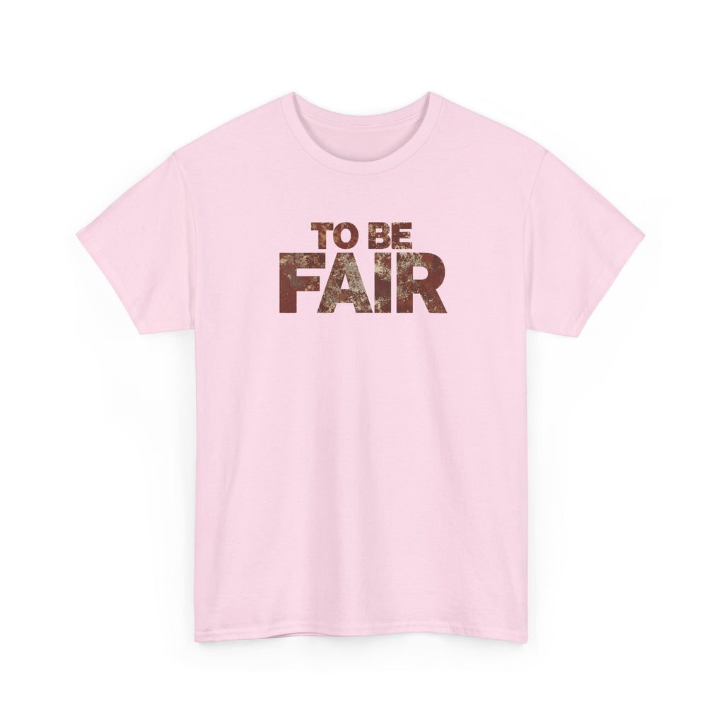 To Be Fair -  Statement Unisex Cotton T-shirt | Casual Wear, Gift for TV fans, Humor, Awareness, Statement Graphic Tee