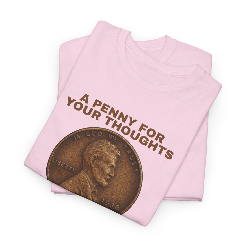 Funny Unisex Tee - A Penny For Your Thoughts, Gift for Friends, Casual Humor Shirt