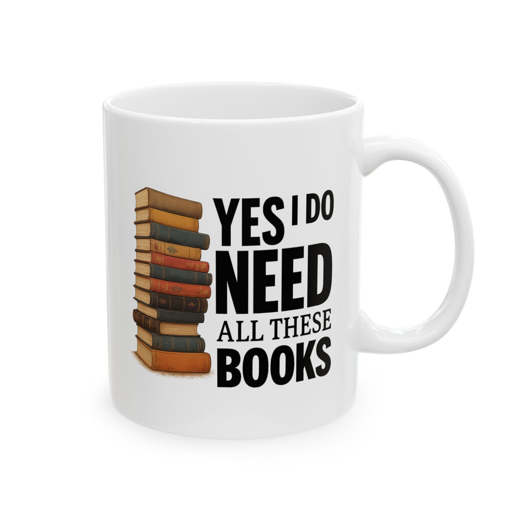 YES I NEED ALL THESE BOOKS - Book Lover's Ceramic Mug, Perfect for Coffee, Tea, Gift for Readers, Literary Quotes, Home Office, Unique Bookish Gifts