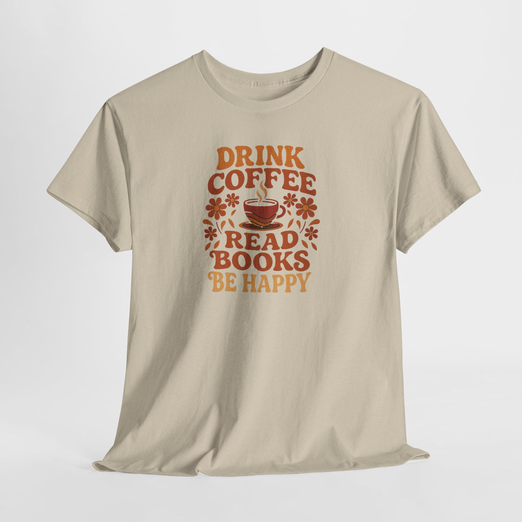 Coffee Lovers, Book Lovers Unisex Heavy Cotton Tee | Drink Coffee Read Books Be Happy, Gift for Book Lovers, Casual Wear, Cozy Outfit, Coffee Enthusiast