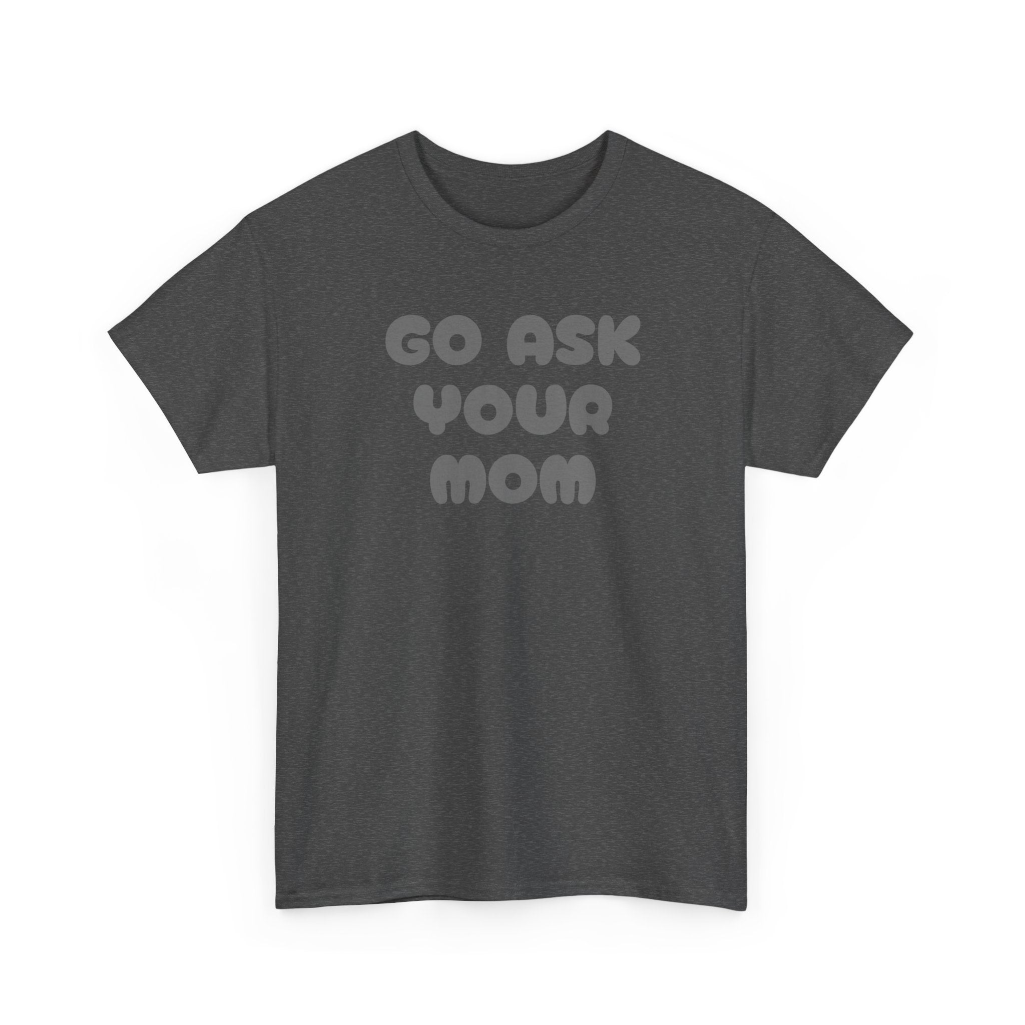 Funny Parenting Quote Tee, Go Ask Your Mom T-Shirt, Casual Unisex Cotton Tee, Gift for Moms, Birthday Fun Wear, Humor Shirt