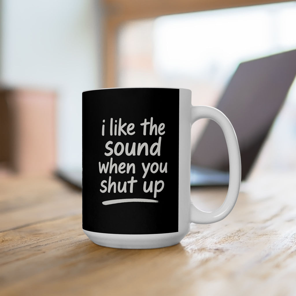I love the sound when you shut up funny Ceramic Coffee Mug, Funny Gift for Friends, Office Humor Cup, Unique Tea Mug, Black and White Design for any Occasion, 11oz & 15oz