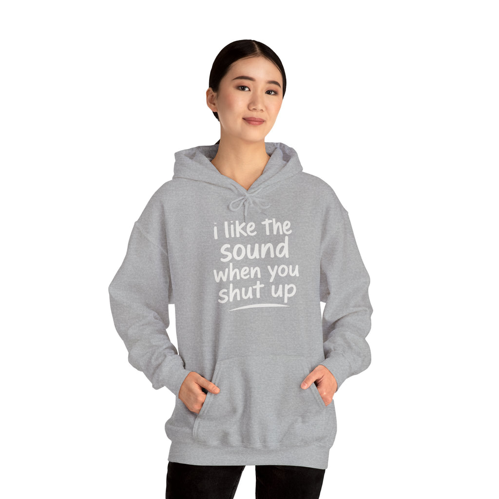 I Like The Sound When You Shut Up - Unisex Heavy Blend Hoodie, Funny Gift for Friends, Casual Wear, Comfortable Hoodie, Humor Apparel
