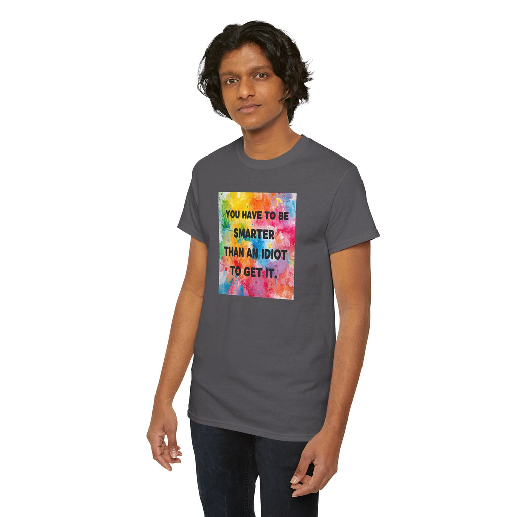 Colorful Graphic Tee - "You Have to Be Smarter Than an Idiot to Get It" - Unisex Heavy Cotton, Casual Wear, Gift for Friends, Humor