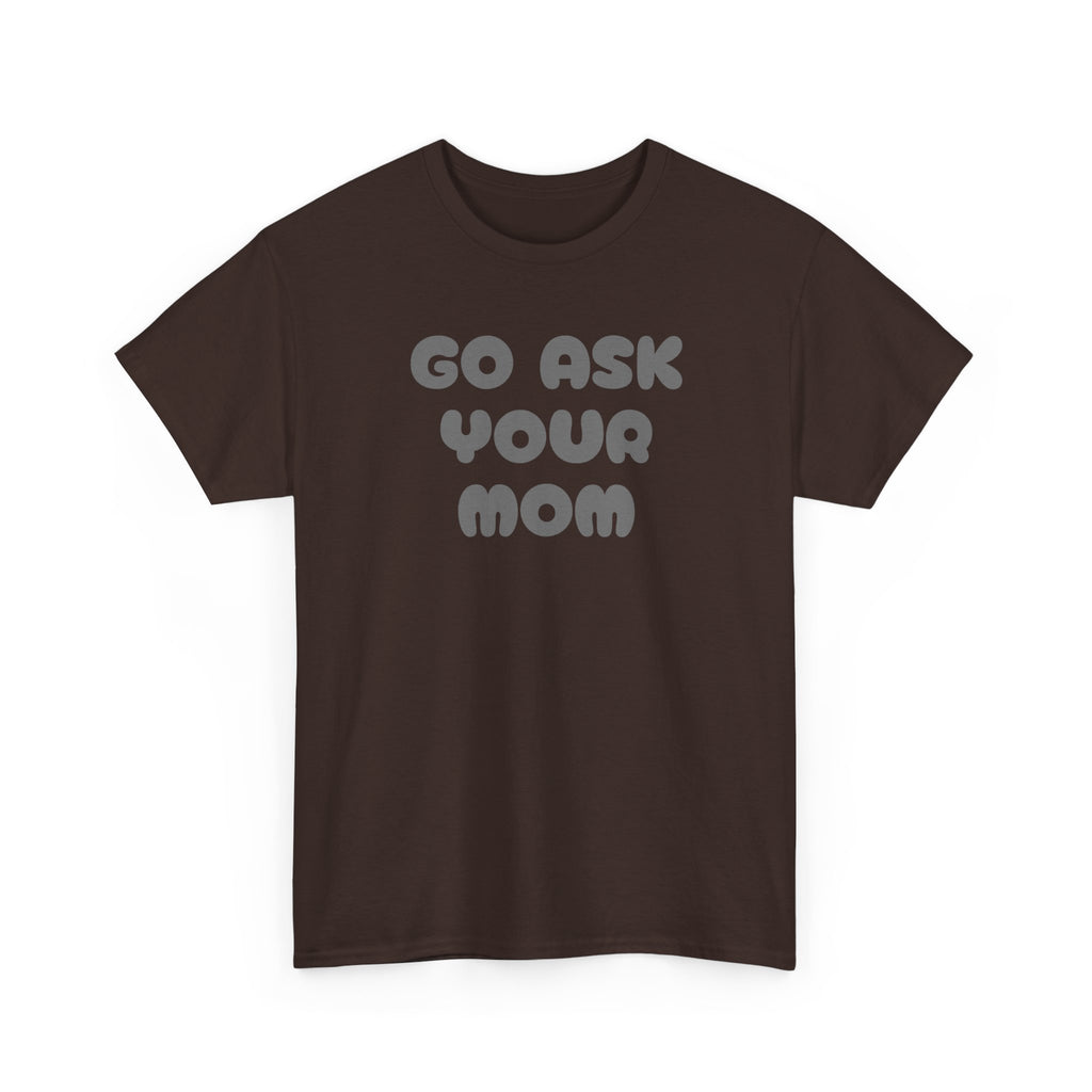 Funny Parenting Quote Tee, Go Ask Your Mom T-Shirt, Casual Unisex Cotton Tee, Gift for Moms, Birthday Fun Wear, Humor Shirt