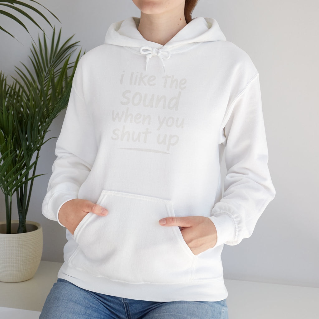 I Like The Sound When You Shut Up - Unisex Heavy Blend Hoodie, Funny Gift for Friends, Casual Wear, Comfortable Hoodie, Humor Apparel