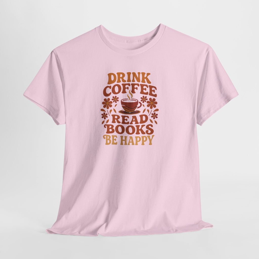 Coffee Lovers, Book Lovers Unisex Heavy Cotton Tee | Drink Coffee Read Books Be Happy, Gift for Book Lovers, Casual Wear, Cozy Outfit, Coffee Enthusiast
