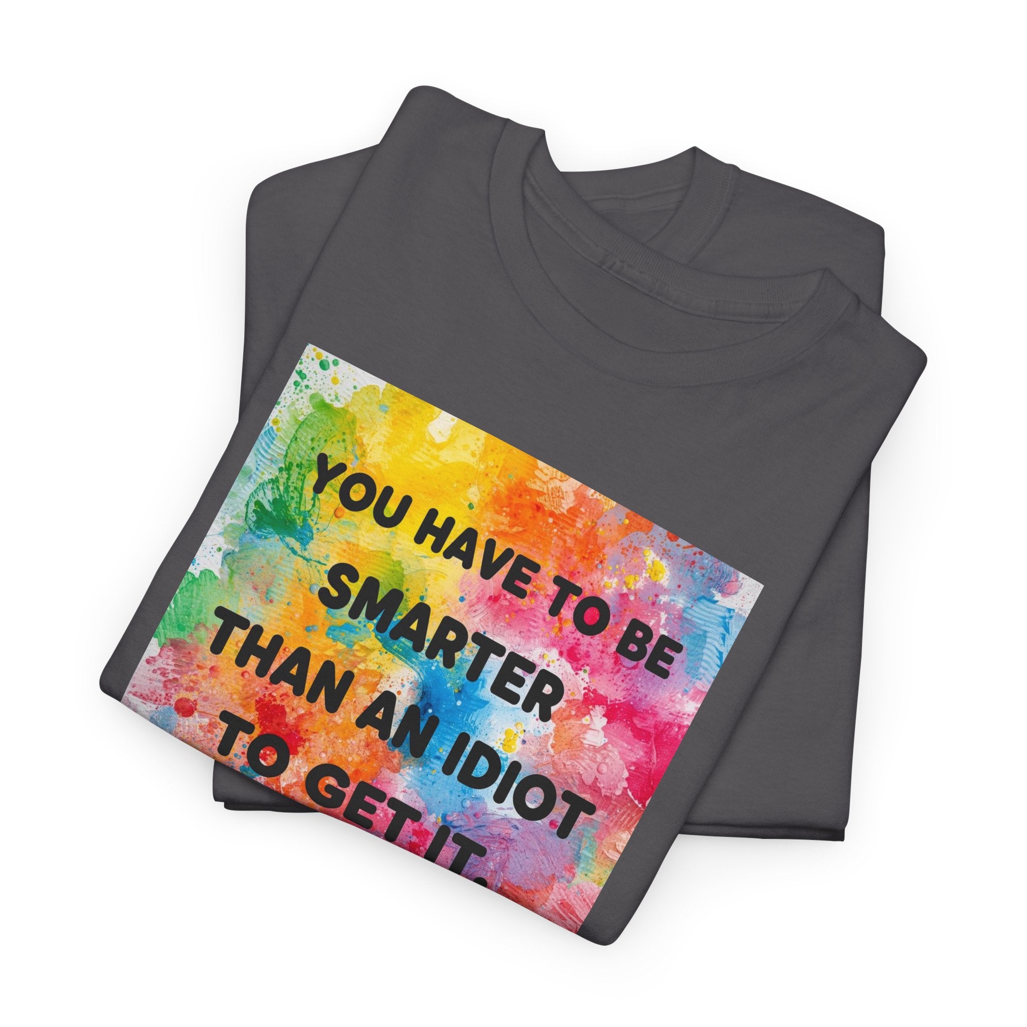 Colorful Graphic Tee - "You Have to Be Smarter Than an Idiot to Get It" - Unisex Heavy Cotton, Casual Wear, Gift for Friends, Humor