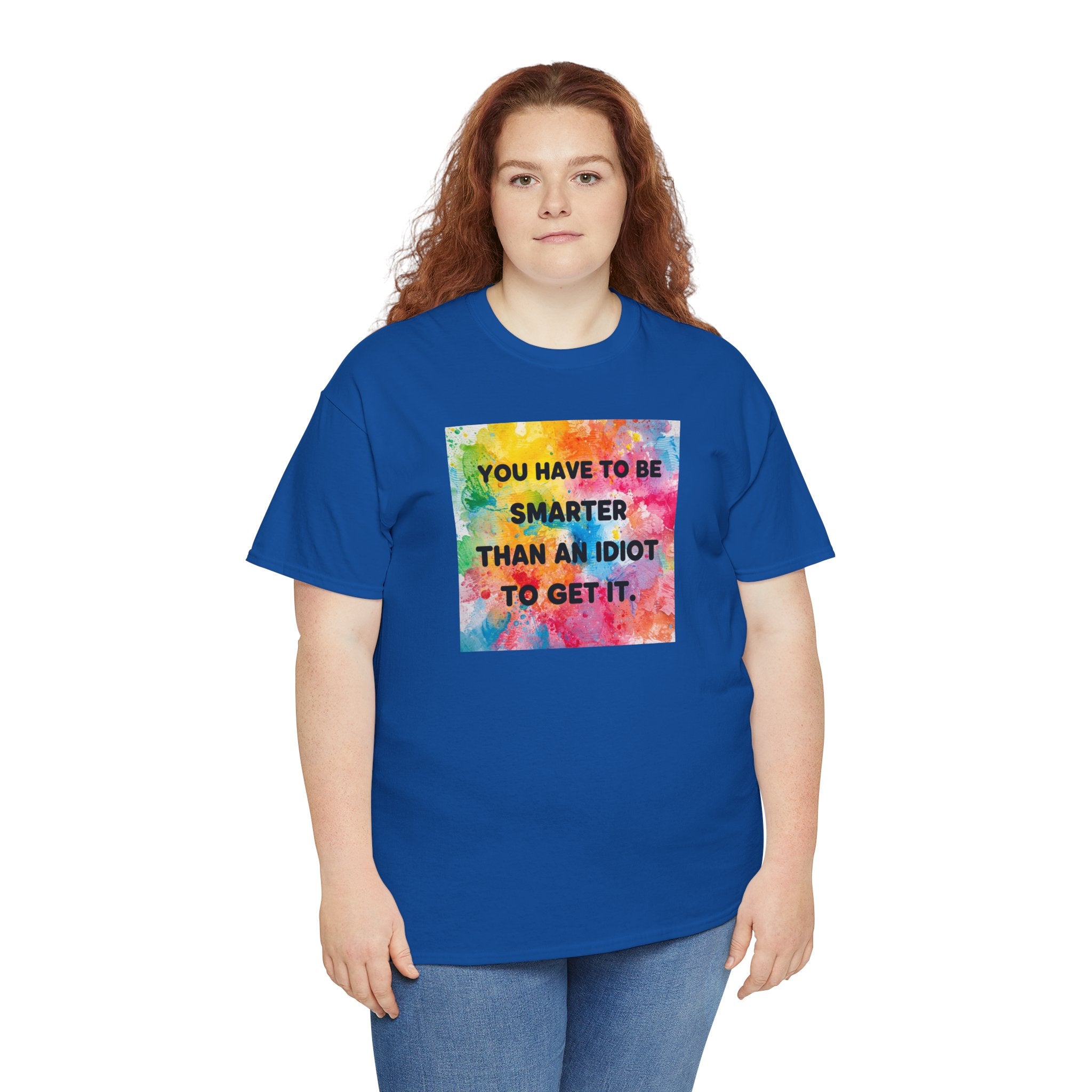 Colorful Graphic Tee - "You Have to Be Smarter Than an Idiot to Get It" - Unisex Heavy Cotton, Casual Wear, Gift for Friends, Humor